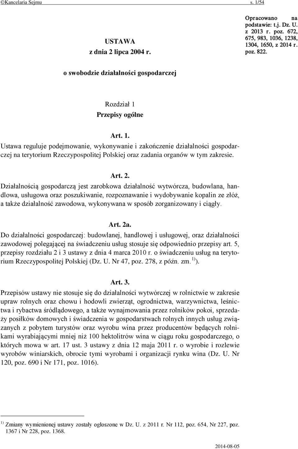 Przepisy ogólne Art. 1. Ustawa reguluje podejmowanie, wykonywanie i zakończenie działalności gospodarczej na terytorium Rzeczypospolitej Polskiej oraz zadania organów w tym zakresie. Art. 2.