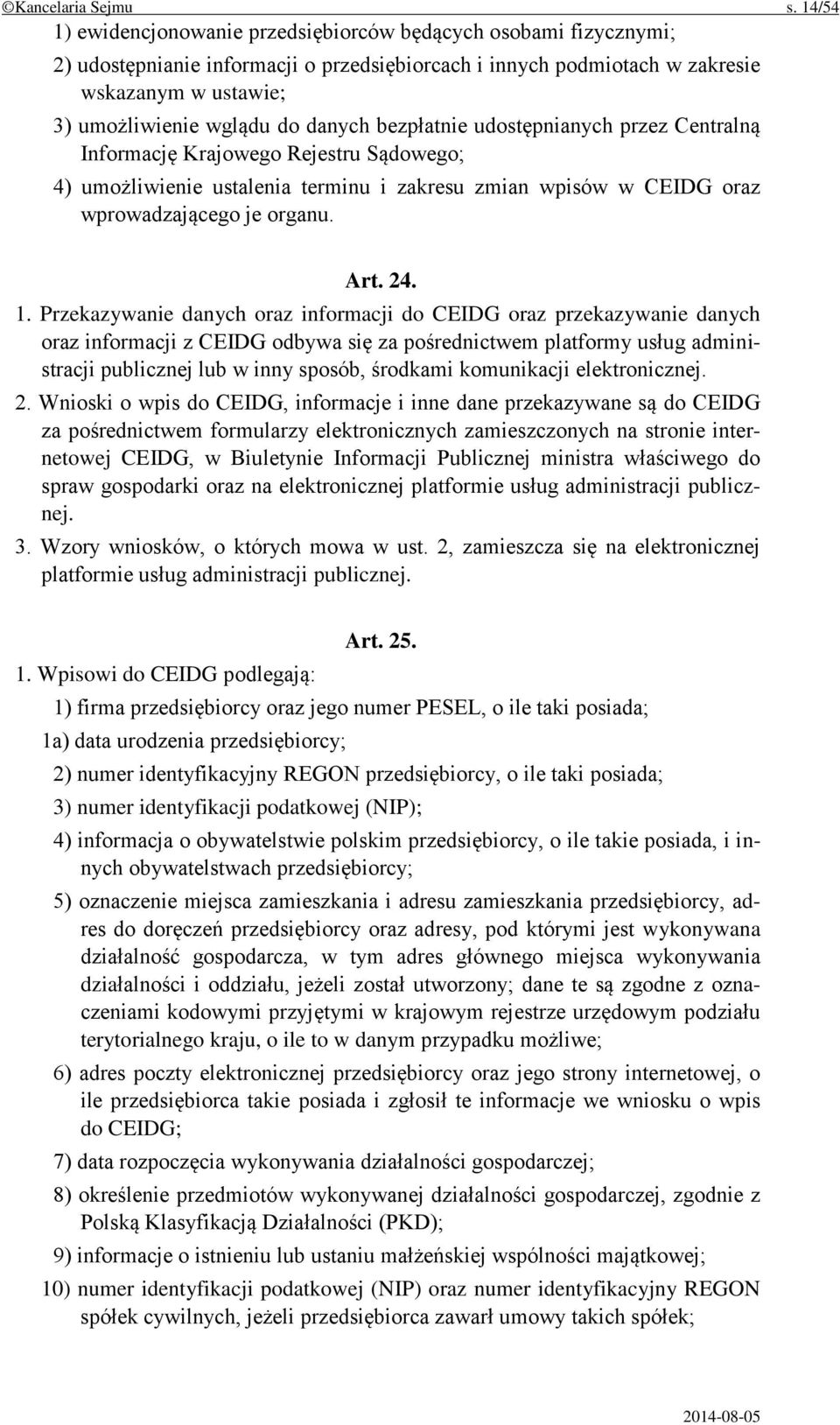 danych bezpłatnie udostępnianych przez Centralną Informację Krajowego Rejestru Sądowego; 4) umożliwienie ustalenia terminu i zakresu zmian wpisów w CEIDG oraz wprowadzającego je organu. Art. 24. 1.