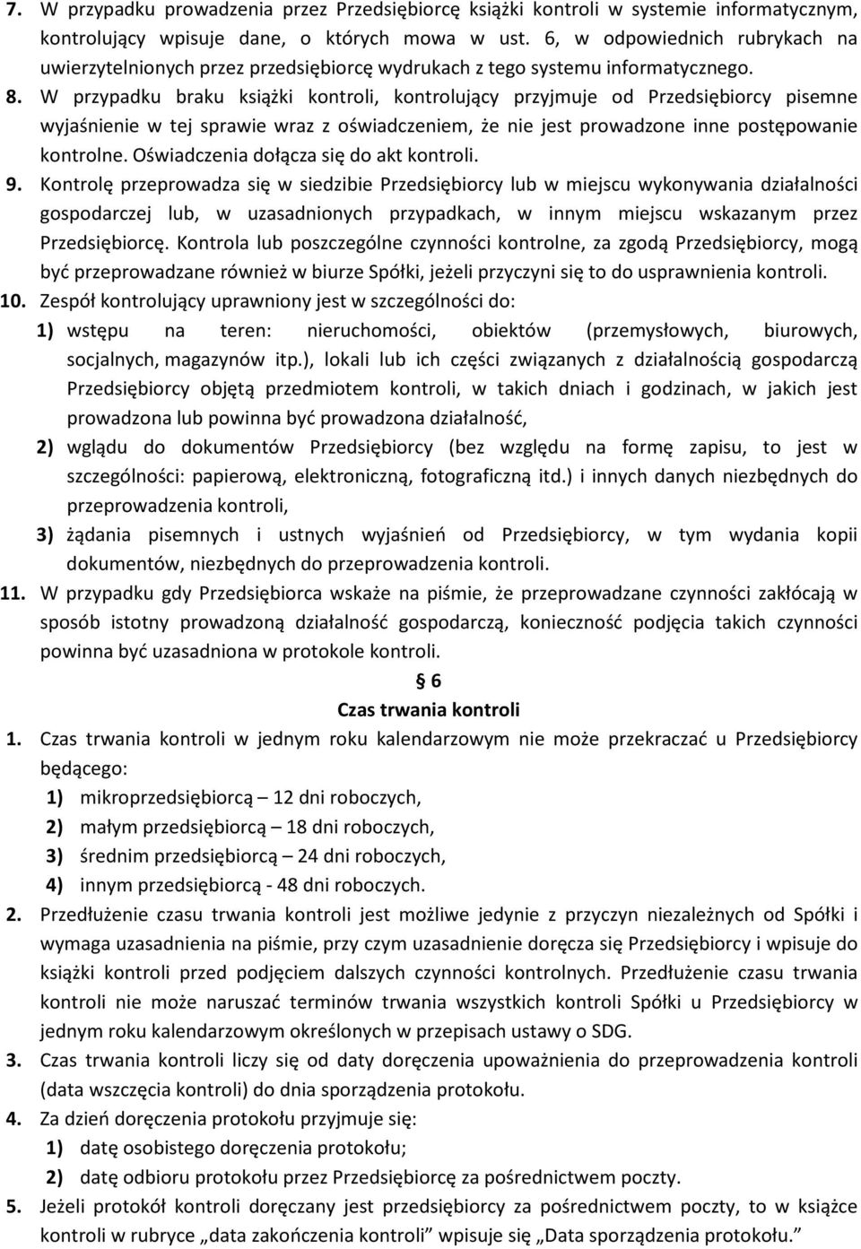 W przypadku braku książki kontroli, kontrolujący przyjmuje od Przedsiębiorcy pisemne wyjaśnienie w tej sprawie wraz z oświadczeniem, że nie jest prowadzone inne postępowanie kontrolne.
