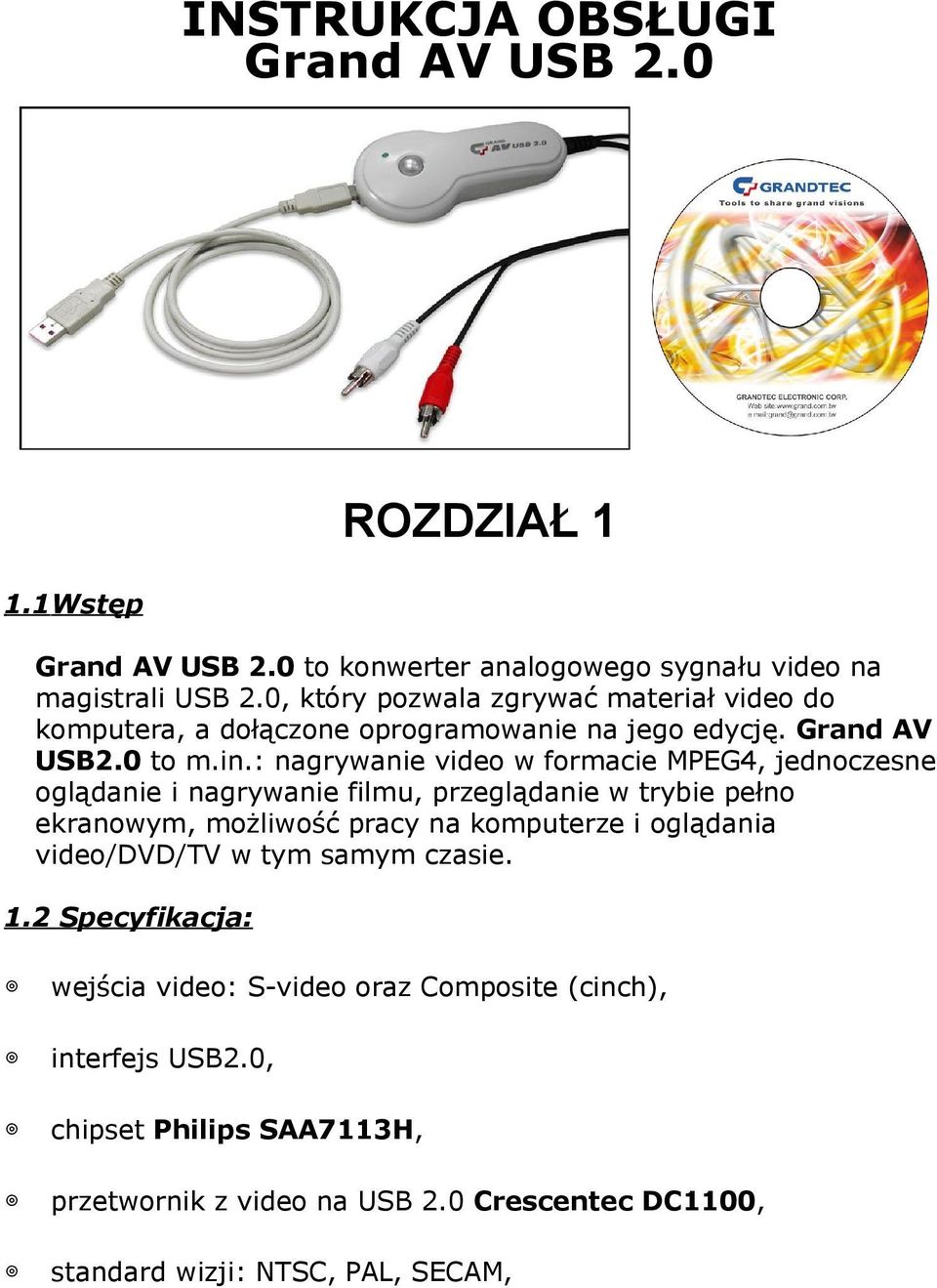 : nagrywanie video w formacie MPEG4, jednoczesne oglądanie i nagrywanie filmu, przeglądanie w trybie pełno ekranowym, możliwość pracy na komputerze i oglądania