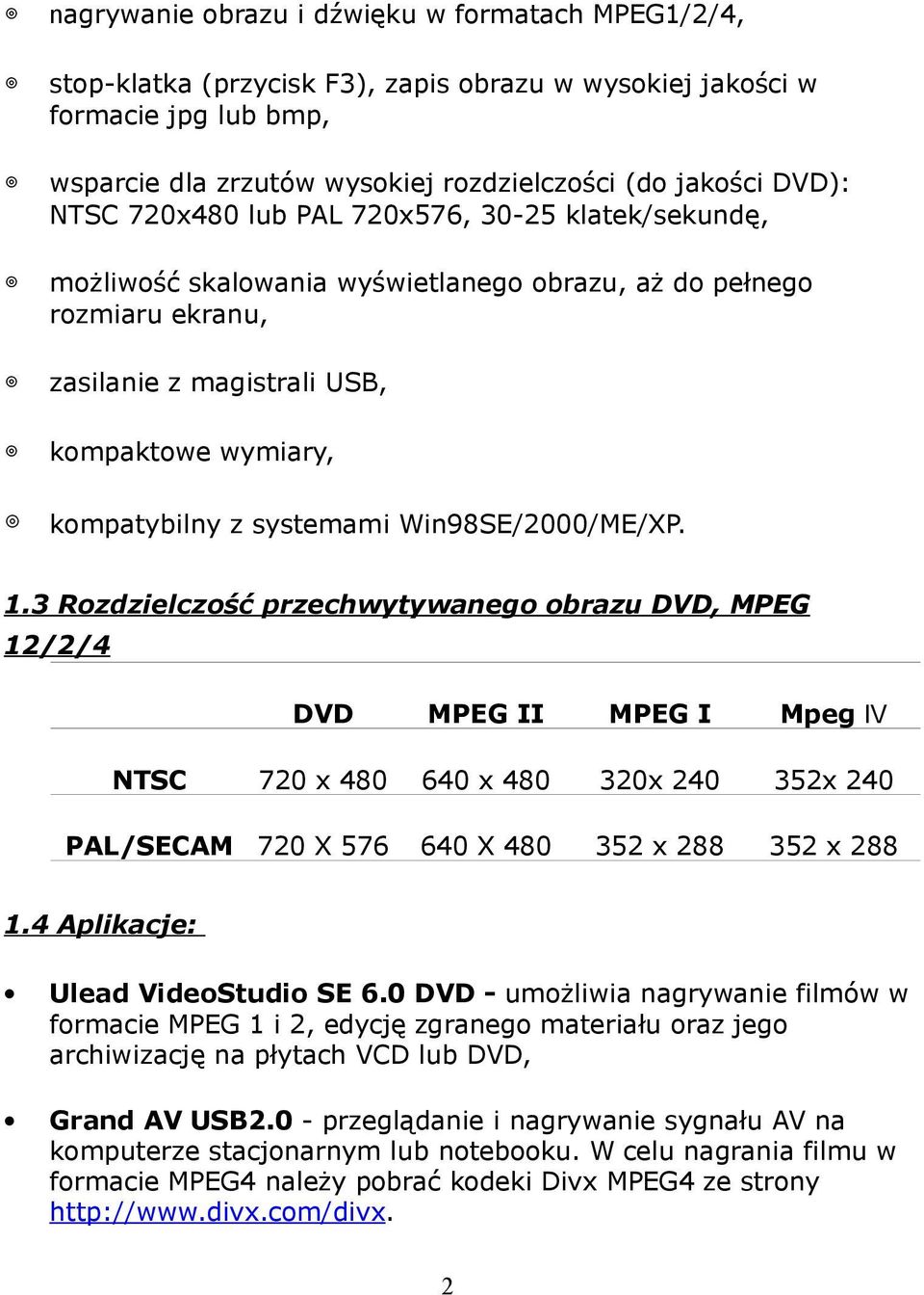 Win98SE/2000/ME/XP. 1.3 Rozdzielczość przechwytywanego obrazu DVD, MPEG 12/2/4 DVD MPEG II MPEG I Mpeg Ⅳ NTSC 720 x 480 640 x 480 320x 240 352x 240 PAL/SECAM 720 X 576 640 X 480 352 x 288 352 x 288 1.