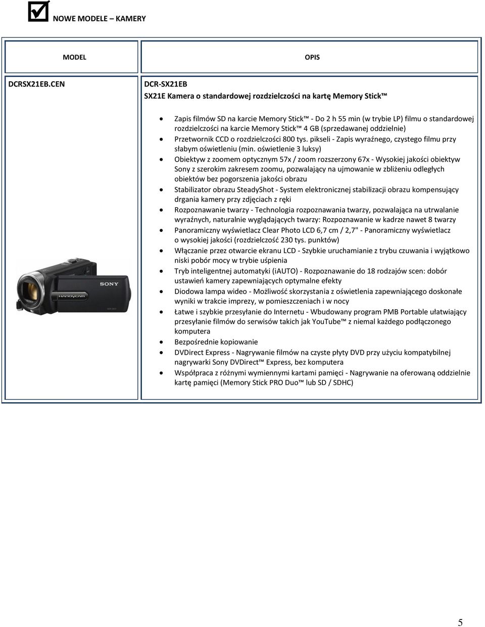Memory Stick 4 GB (sprzedawanej oddzielnie) Przetwornik CCD o rozdzielczości 800 tys. pikseli - Zapis wyraźnego, czystego filmu przy słabym oświetleniu (min.