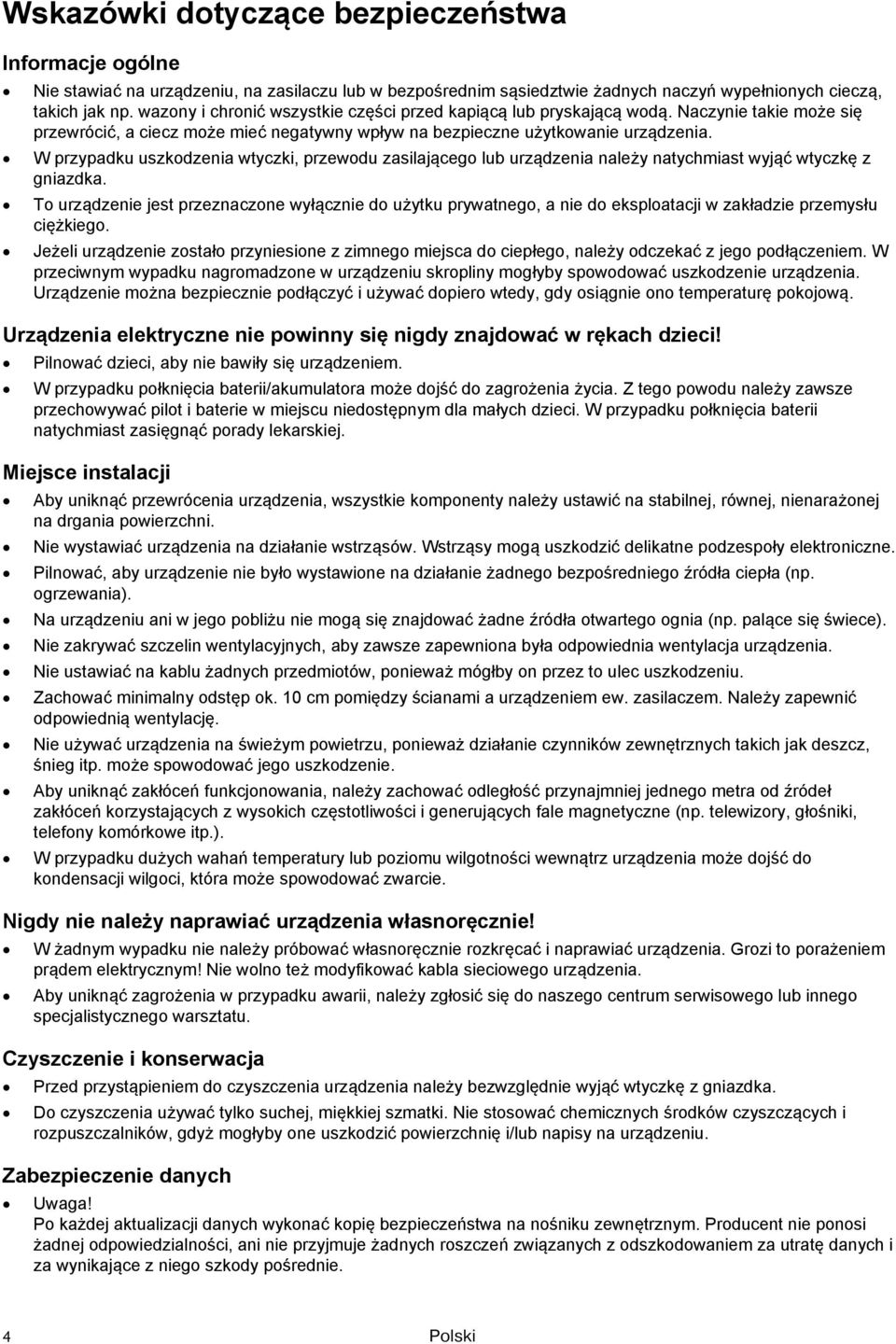 W przypadku uszkodzenia wtyczki, przewodu zasilającego lub urządzenia należy natychmiast wyjąć wtyczkę z gniazdka.