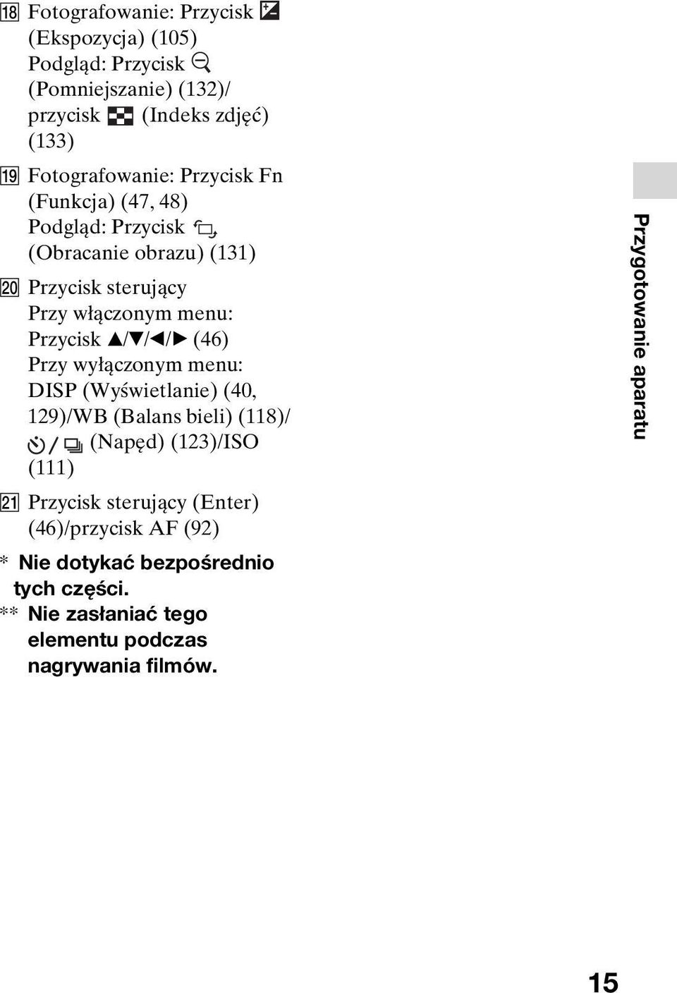 (46) Przy wyłączonym menu: DISP (Wyświetlanie) (40, 129)/WB (Balans bieli) (118)/ (Napęd) (123)/ISO (111) U Przycisk sterujący (Enter)
