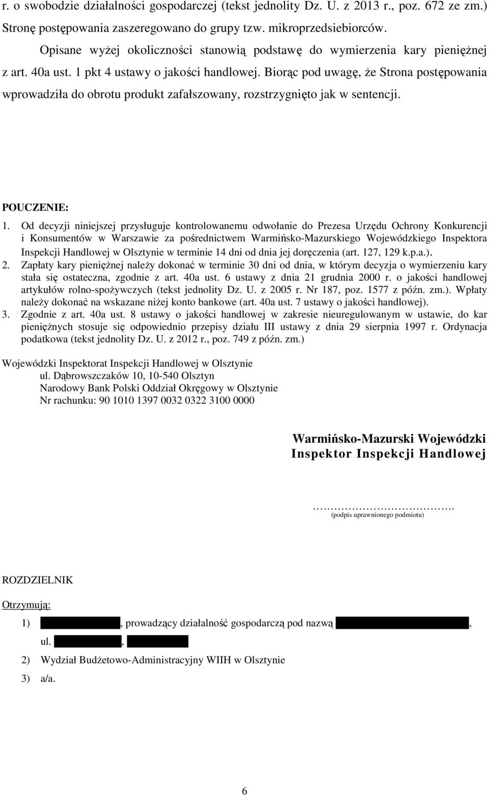 Biorąc pod uwagę, że Strona postępowania wprowadziła do obrotu produkt zafałszowany, rozstrzygnięto jak w sentencji. POUCZENIE: 1.