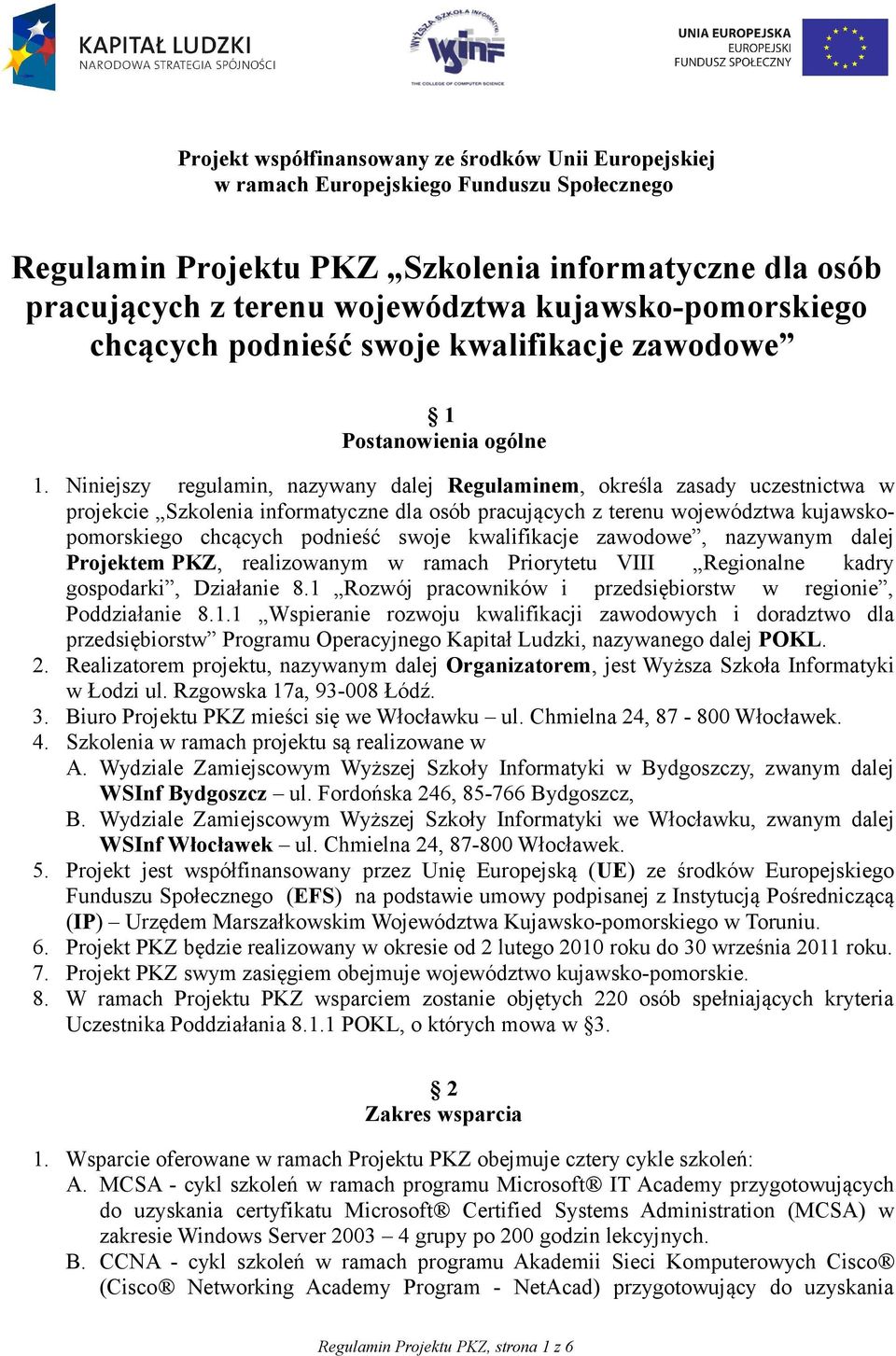 Niniejszy regulamin, nazywany dalej Regulaminem, określa zasady uczestnictwa w projekcie Szkolenia informatyczne dla osób pracujących z terenu województwa kujawskopomorskiego chcących podnieść swoje