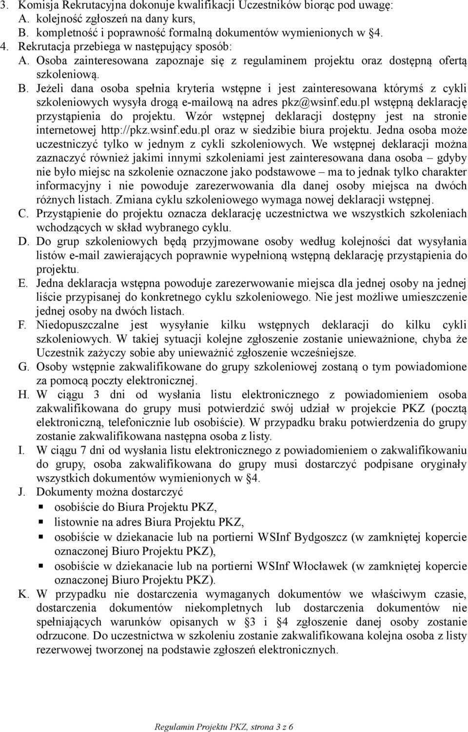 Jeżeli dana osoba spełnia kryteria wstępne i jest zainteresowana którymś z cykli szkoleniowych wysyła drogą e-mailową na adres pkz@wsinf.edu.pl wstępną deklarację przystąpienia do projektu.