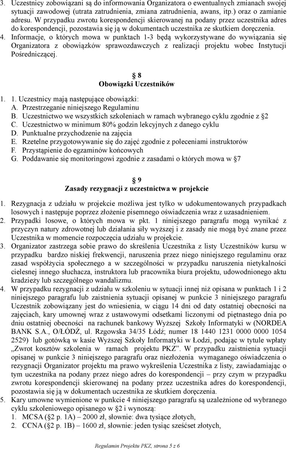 Informacje, o których mowa w punktach 1-3 będą wykorzystywane do wywiązania się Organizatora z obowiązków sprawozdawczych z realizacji projektu wobec Instytucji Pośredniczącej.