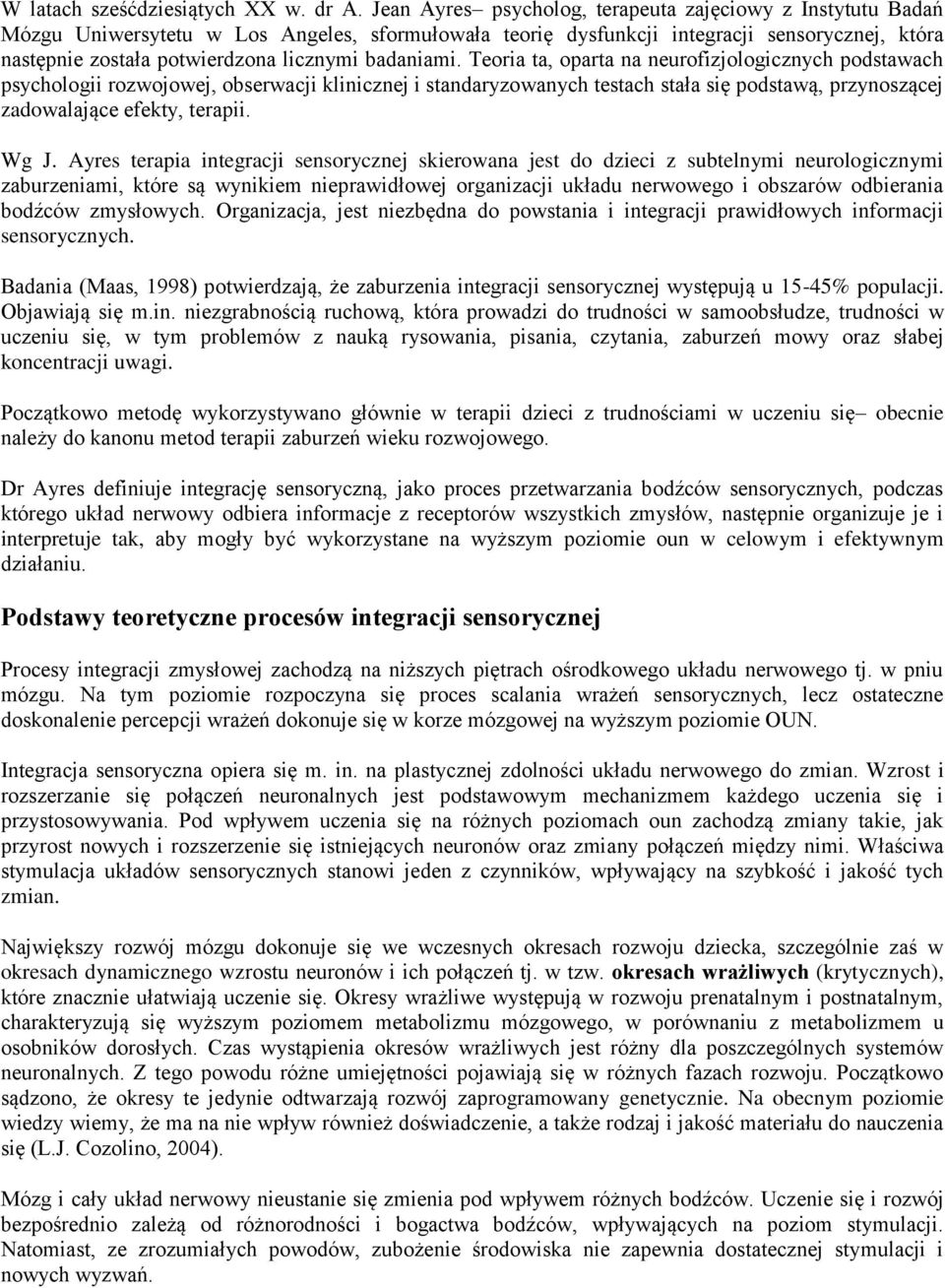 badaniami. Teoria ta, oparta na neurofizjologicznych podstawach psychologii rozwojowej, obserwacji klinicznej i standaryzowanych testach stała się podstawą, przynoszącej zadowalające efekty, terapii.