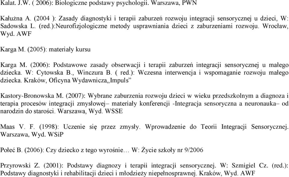 (2006): Podstawowe zasady obserwacji i terapii zaburzeń integracji sensorycznej u małego dziecka. W: Cytowska B., Winczura B. ( red.): Wczesna interwencja i wspomaganie rozwoju małego dziecka.