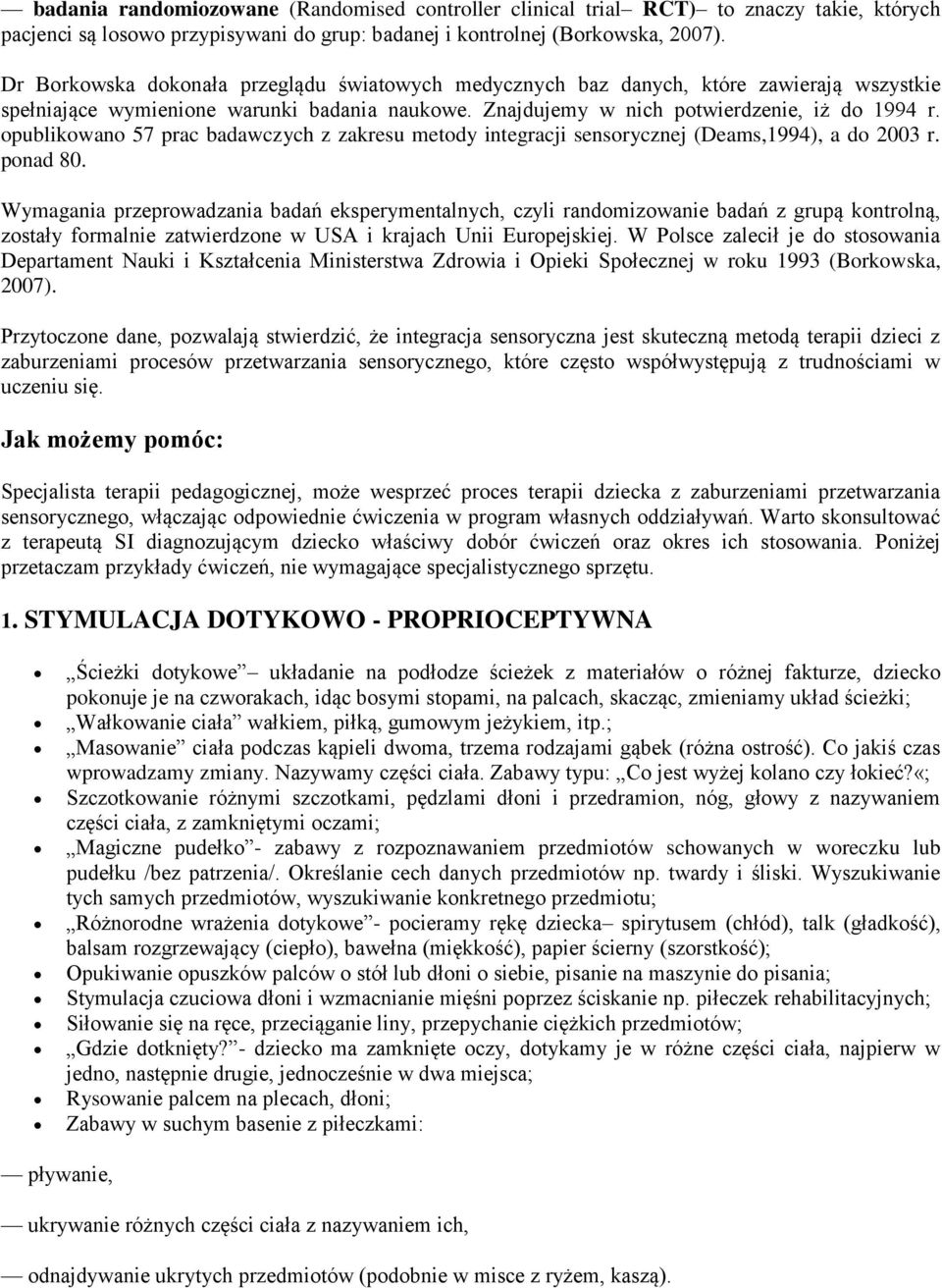 opublikowano 57 prac badawczych z zakresu metody integracji sensorycznej (Deams,1994), a do 2003 r. ponad 80.