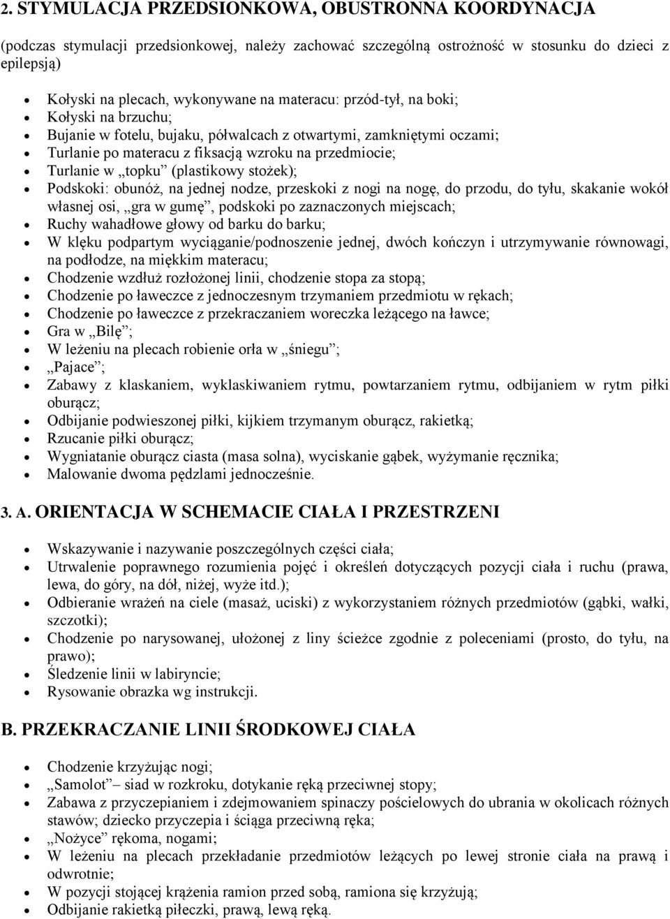 (plastikowy stożek); Podskoki: obunóż, na jednej nodze, przeskoki z nogi na nogę, do przodu, do tyłu, skakanie wokół własnej osi, gra w gumę, podskoki po zaznaczonych miejscach; Ruchy wahadłowe głowy