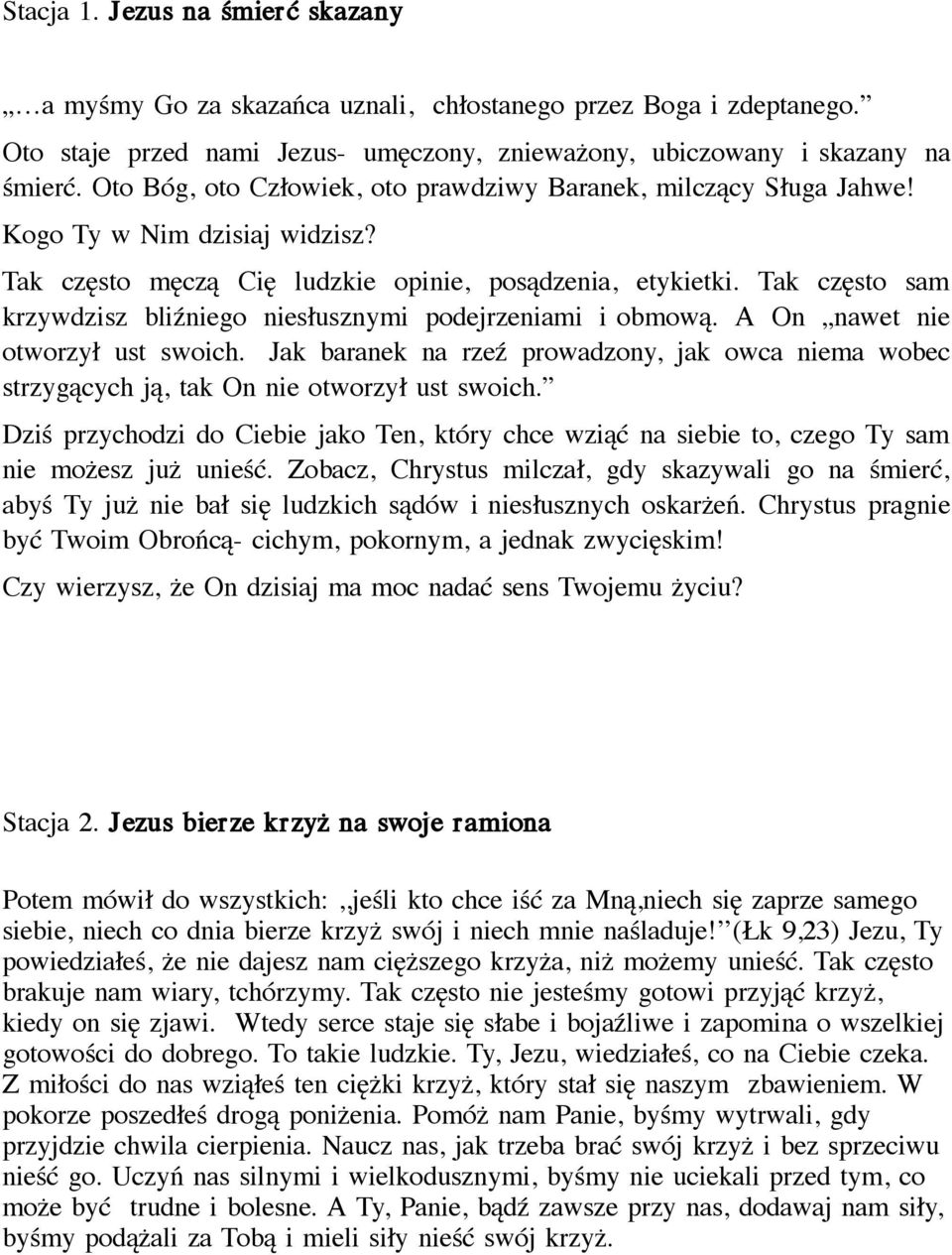 Tak często sam krzywdzisz bliźniego niesłusznymi podejrzeniami i obmową. A On nawet nie otworzył ust swoich.