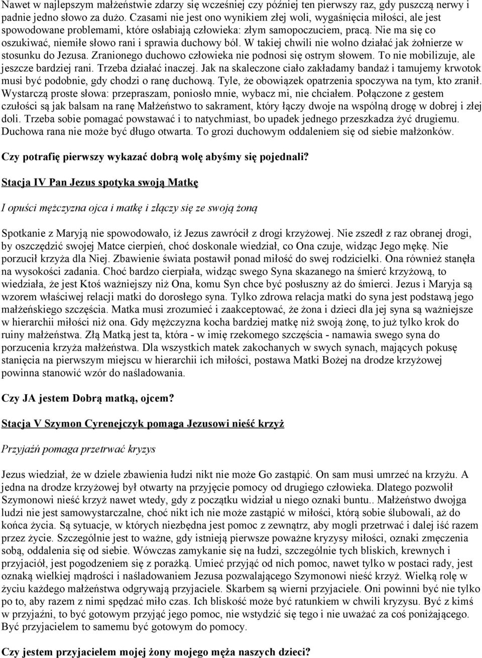 Nie ma się co oszukiwać, niemiłe słowo rani i sprawia duchowy ból. W takiej chwili nie wolno działać jak żołnierze w stosunku do Jezusa. Zranionego duchowo człowieka nie podnosi się ostrym słowem.