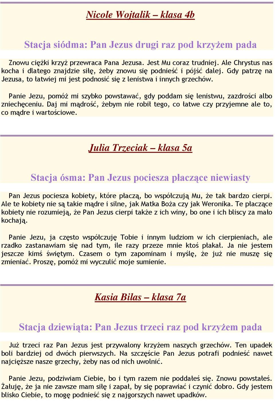 Panie Jezu, pomóż mi szybko powstawać, gdy poddam się lenistwu, zazdrości albo zniechęceniu. Daj mi mądrość, żebym nie robił tego, co łatwe czy przyjemne ale to, co mądre i wartościowe.