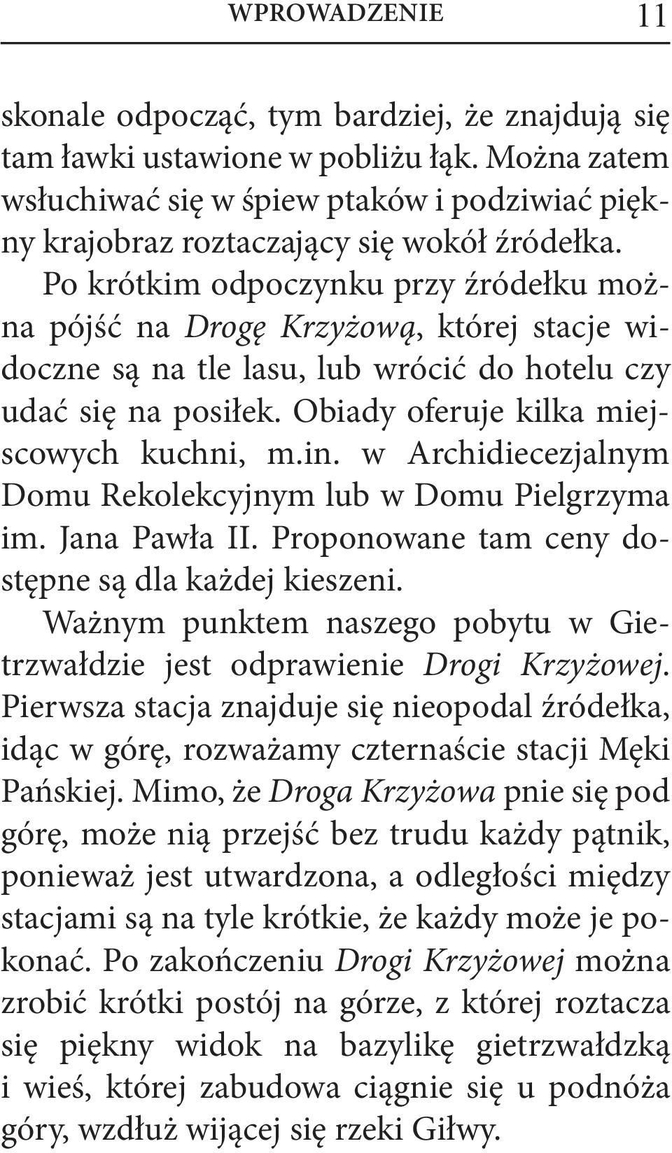 Po krótkim odpoczynku przy źródełku można pójść na Drogę Krzyżową, której stacje widoczne są na tle lasu, lub wrócić do hotelu czy udać się na posiłek. Obiady oferuje kilka miejscowych kuchni, m.in.