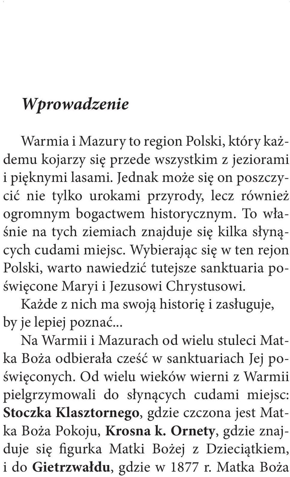 Wybierając się w ten rejon Polski, warto nawiedzić tutejsze sanktuaria poświęcone Maryi i Jezusowi Chrystusowi. Każde z nich ma swoją historię i zasługuje, by je lepiej poznać.