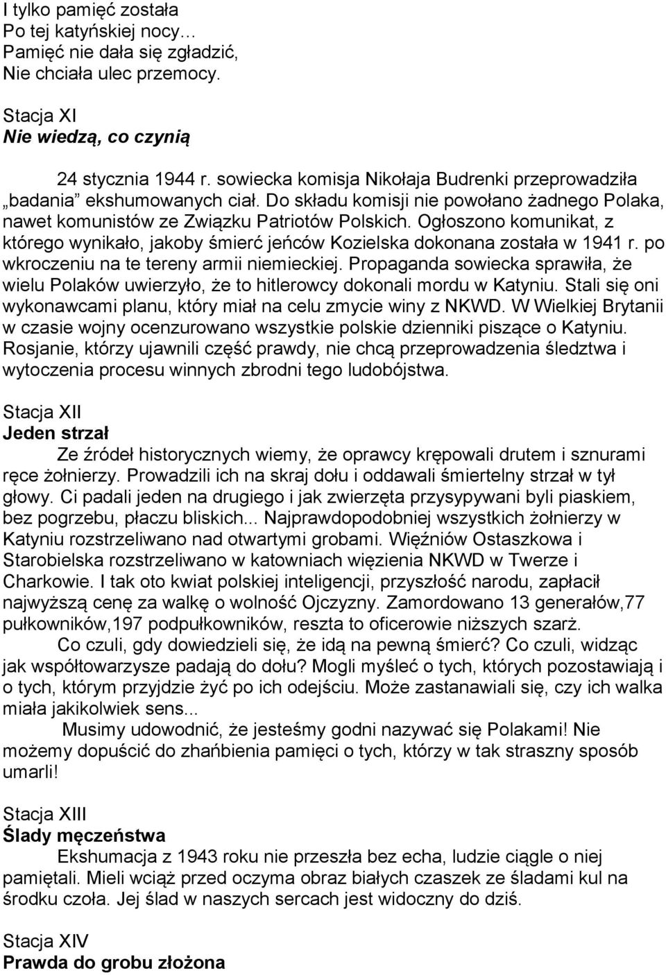 Ogłoszono komunikat, z którego wynikało, jakoby śmierć jeńców Kozielska dokonana została w 1941 r. po wkroczeniu na te tereny armii niemieckiej.