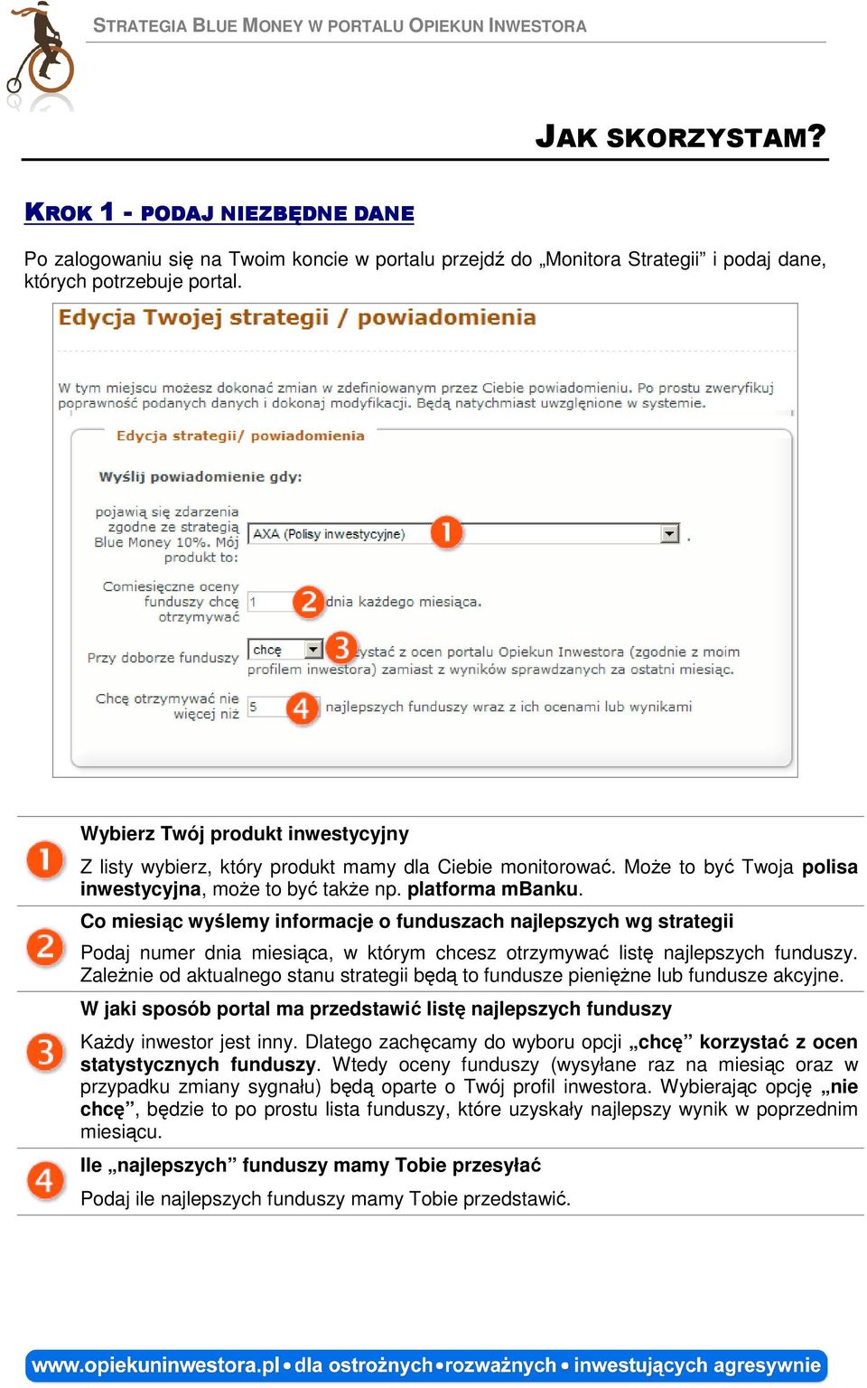 Wybierz Twój produkt inwestycyjny Z listy wybierz, który produkt mamy dla Ciebie monitorować. Może to być Twoja polisa inwestycyjna, może to być także np. platforma mbanku.