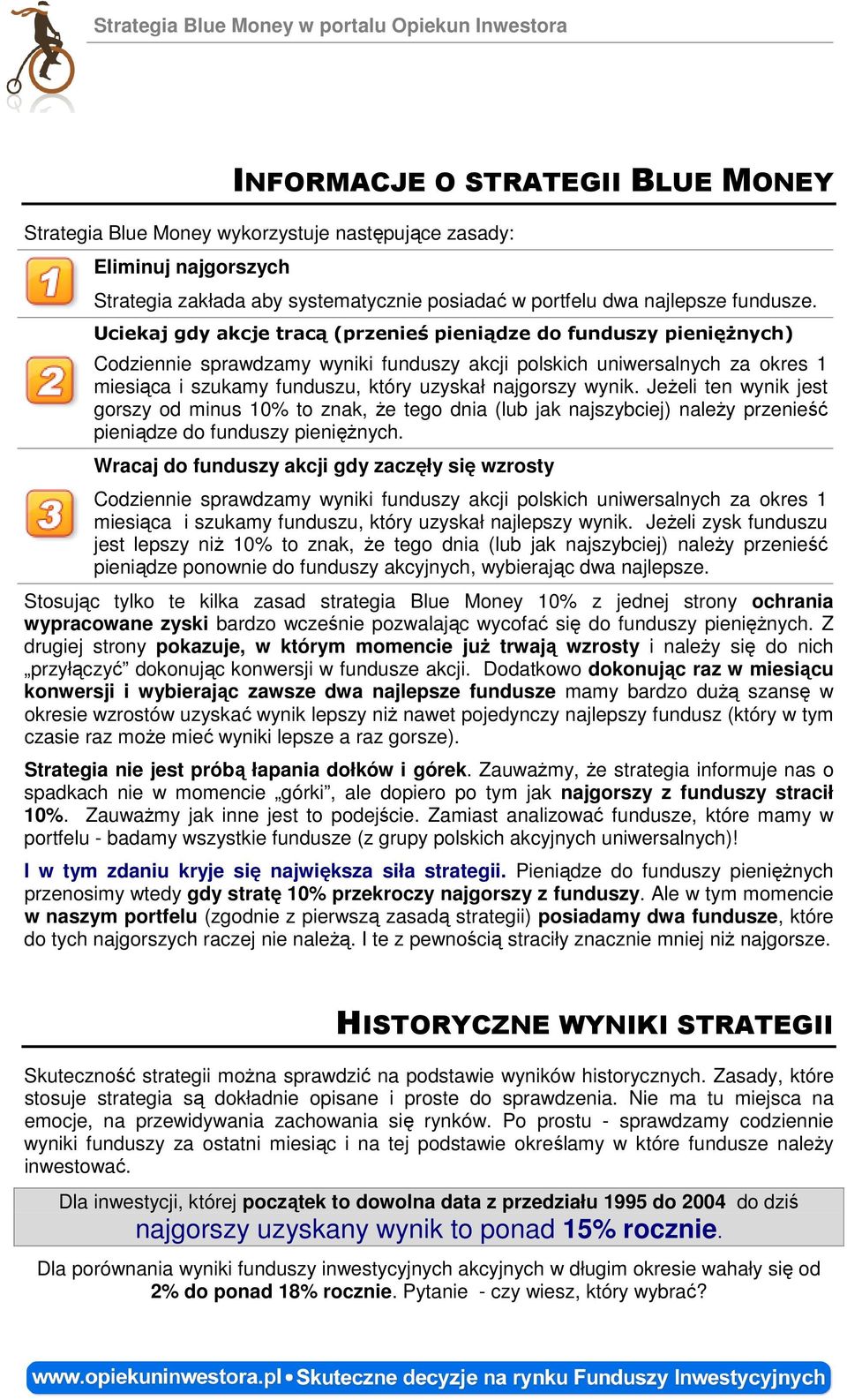 Uciekaj gdy akcje tracą (przenieś pieniądze do funduszy pieniężnych) Codziennie sprawdzamy wyniki funduszy akcji polskich uniwersalnych za okres 1 miesiąca i szukamy funduszu, który uzyskał najgorszy