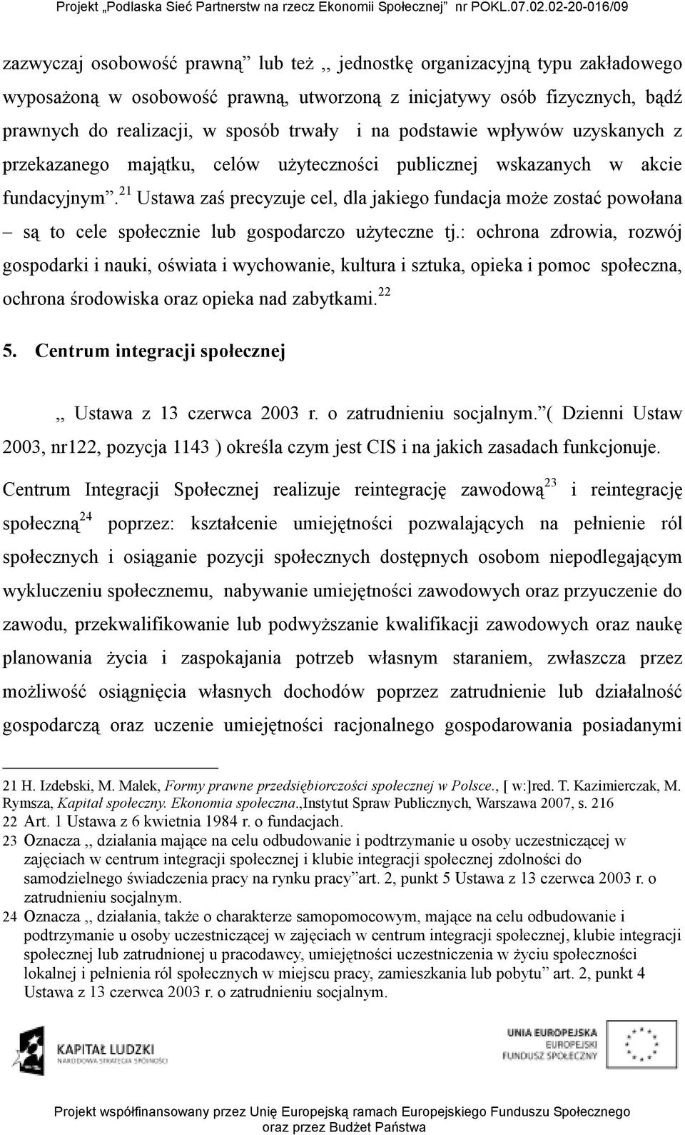 21 Ustawa zaś precyzuje cel, dla jakiego fundacja moŝe zostać powołana są to cele społecznie lub gospodarczo uŝyteczne tj.