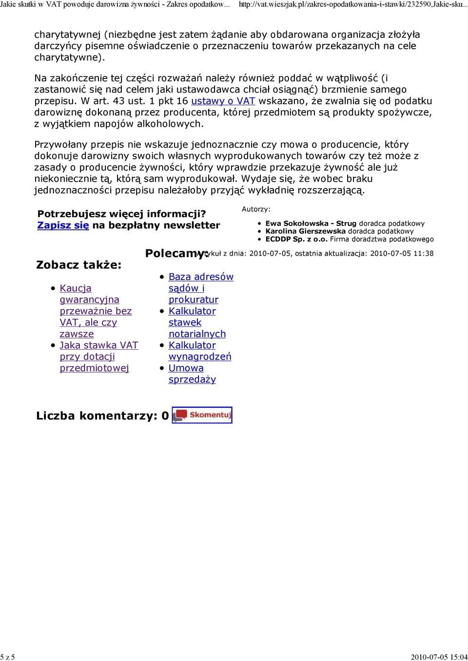 1 pkt 16 ustawy o VAT wskazano, Ŝe zwalnia się od podatku darowiznę dokonaną przez producenta, której przedmiotem są produkty spoŝywcze, z wyjątkiem napojów alkoholowych.