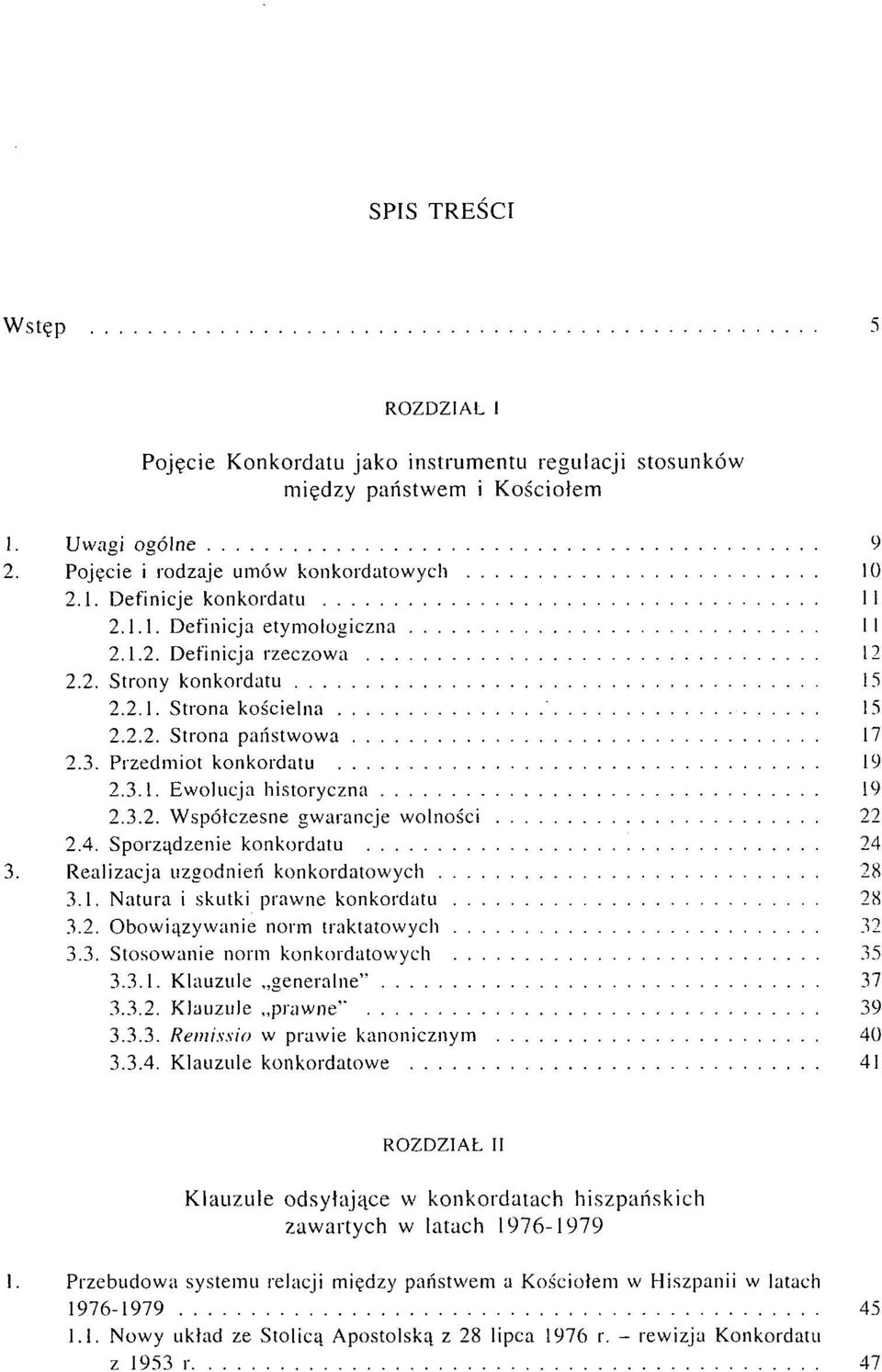 3.2. Współczesne gwarancje wolności 22 2.4. Sporządzenie konkordatu 24 3. Realizacja uzgodnień konkordatowych 28 3.1. Natura i skutki prawne konkordatu 28 3.2. Obowiązywanie norm traktatowych 32 3.3. Stosowanie norm konkordatowych 35 3.