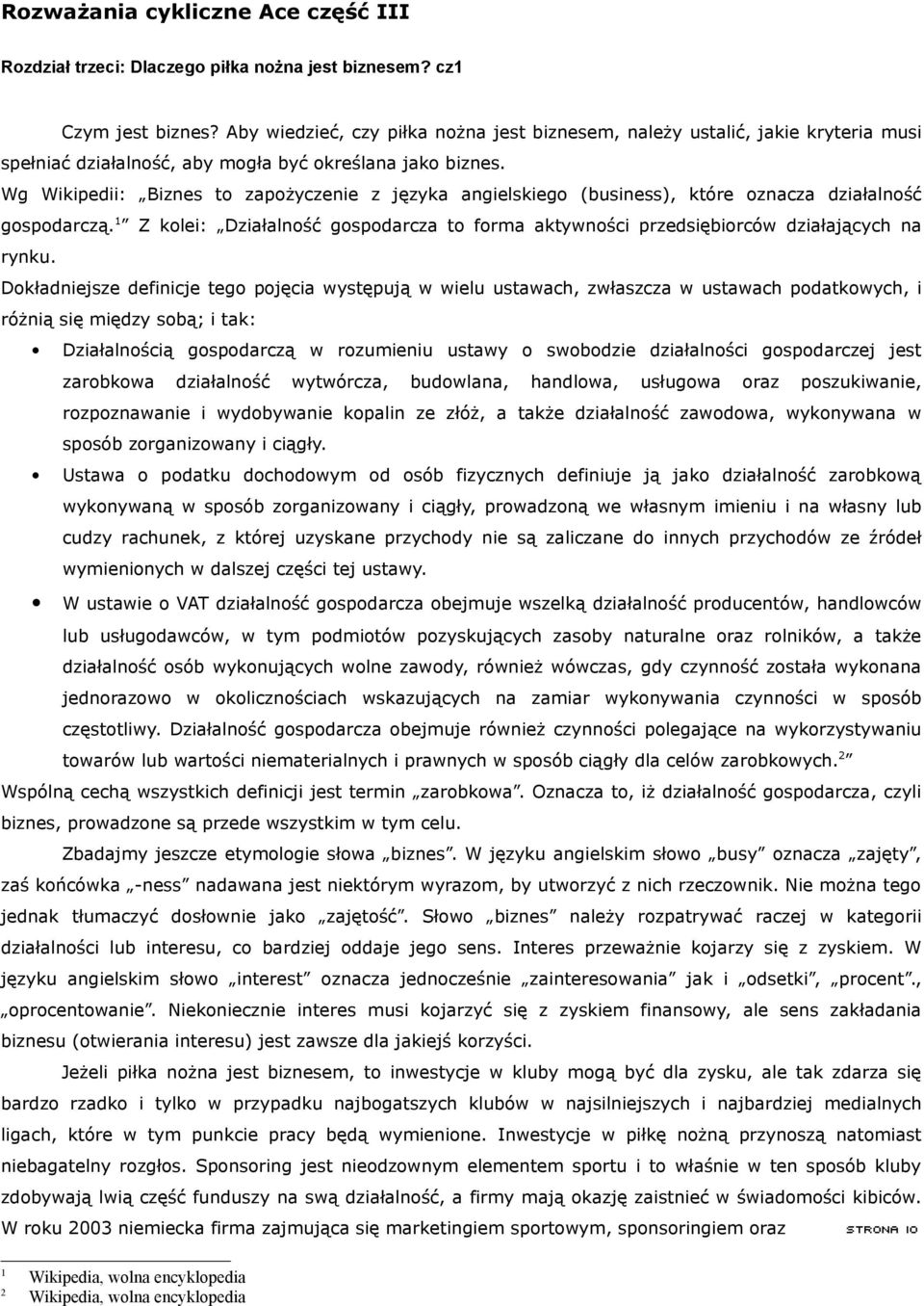 Wg Wikipedii: Biznes to zapożyczenie z języka angielskiego (business), które oznacza działalność gospodarczą.