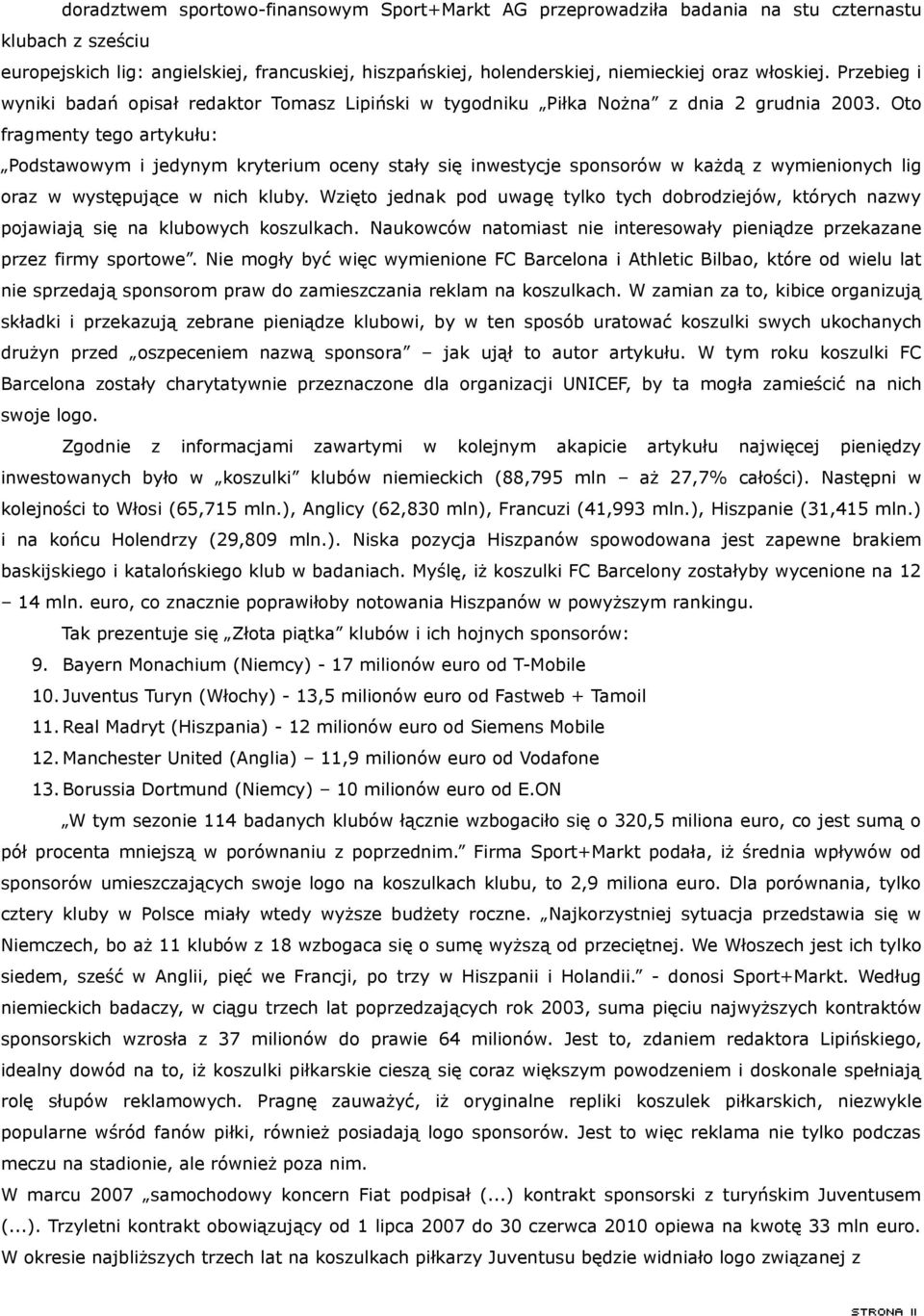 Oto fragmenty tego artykułu: Podstawowym i jedynym kryterium oceny stały się inwestycje sponsorów w każdą z wymienionych lig oraz w występujące w nich kluby.