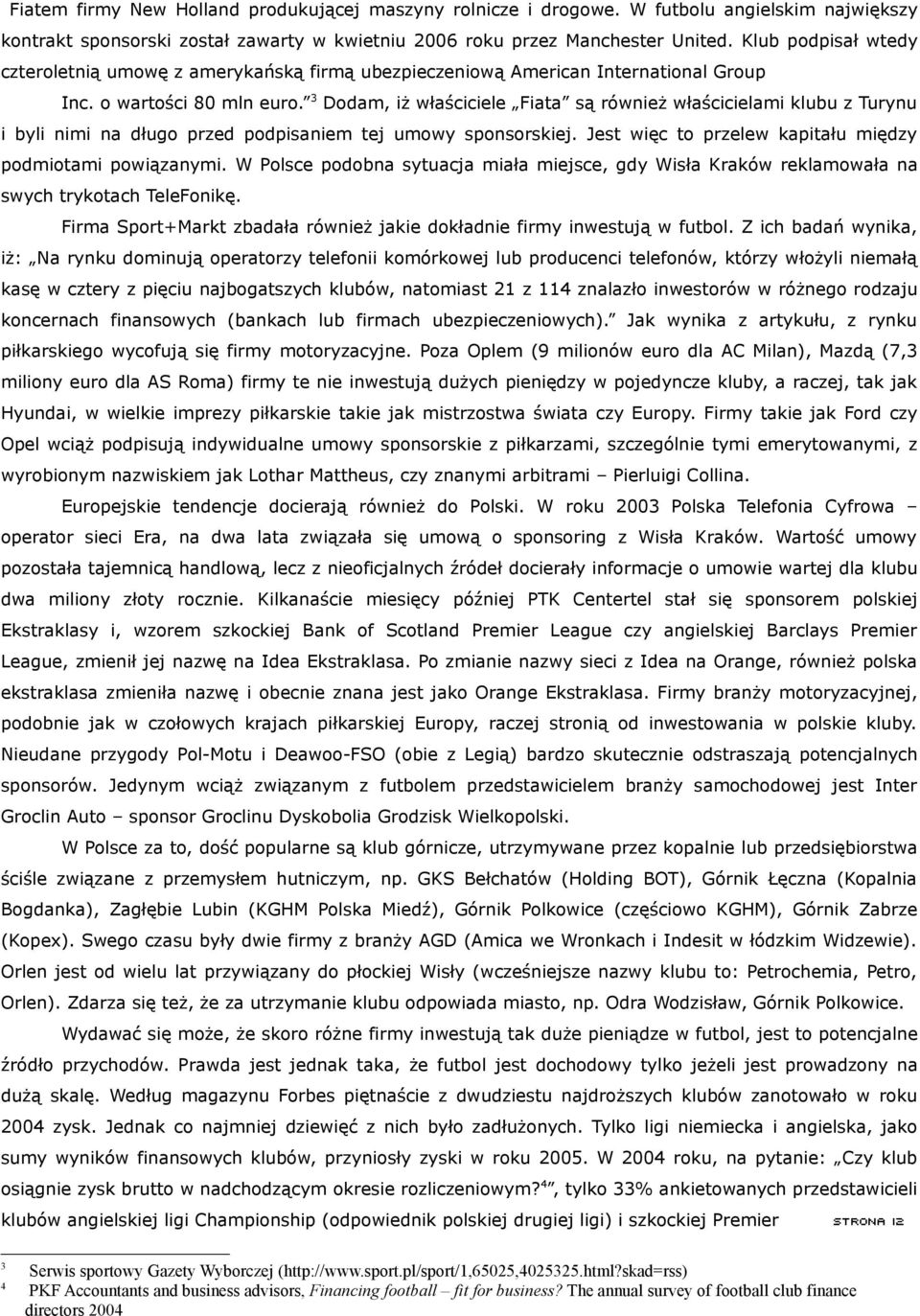 3 Dodam, iż właściciele Fiata są również właścicielami klubu z Turynu i byli nimi na długo przed podpisaniem tej umowy sponsorskiej. Jest więc to przelew kapitału między podmiotami powiązanymi.