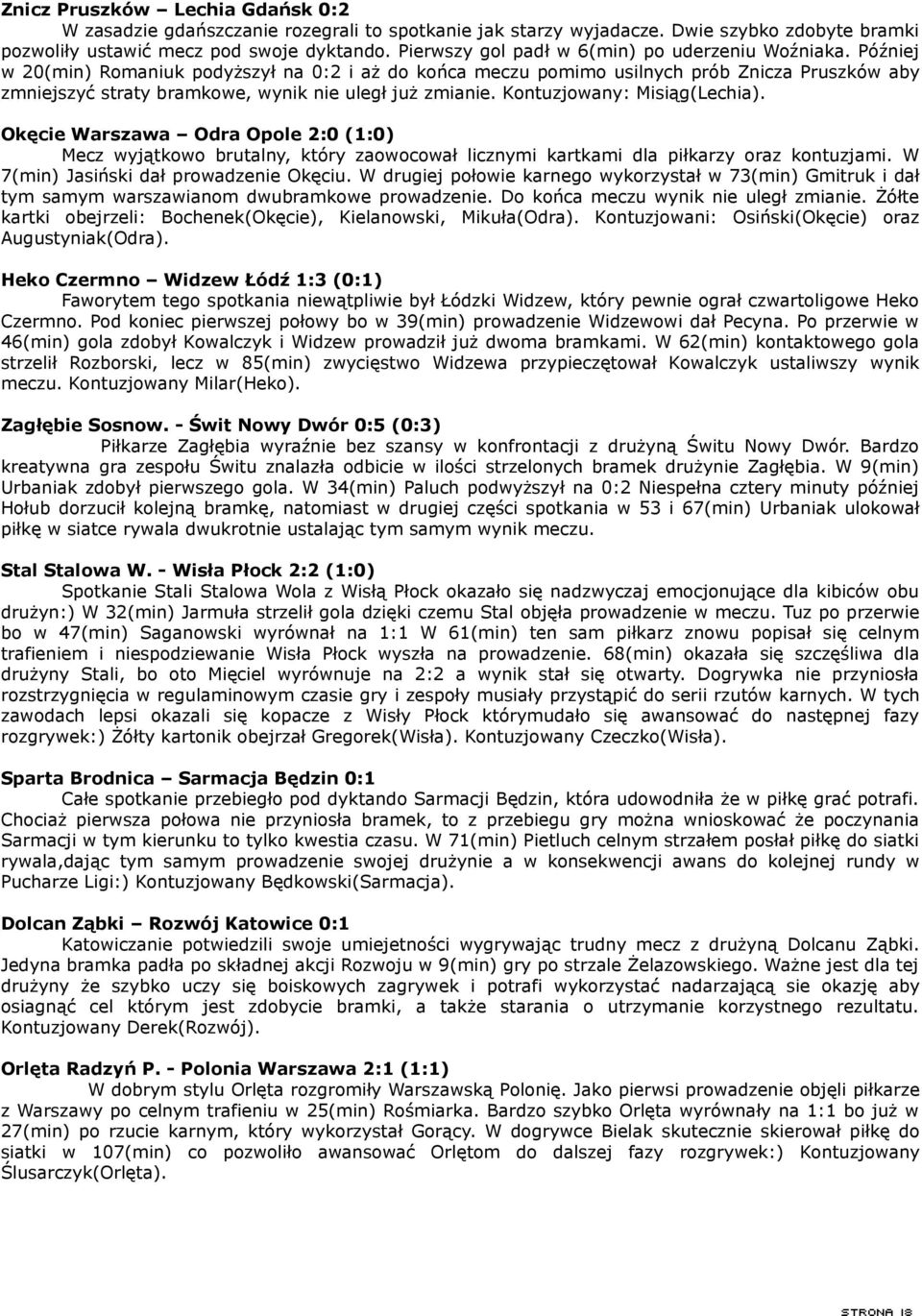 Później w 20(min) Romaniuk podyższył na 0:2 i aż do końca meczu pomimo usilnych prób Znicza Pruszków aby zmniejszyć straty bramkowe, wynik nie uległ już zmianie. Kontuzjowany: Misiąg(Lechia).