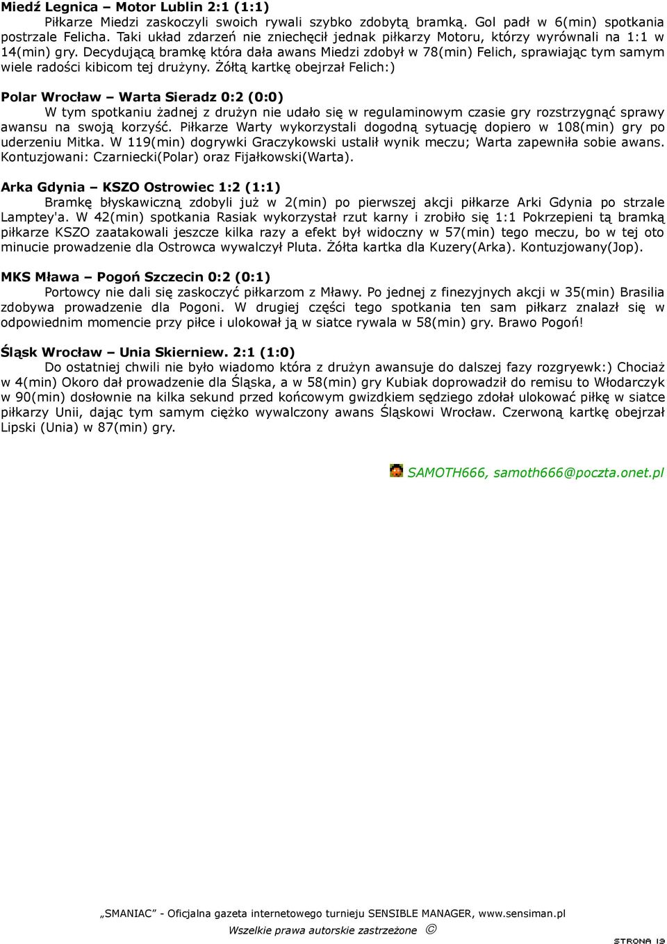 Decydującą bramkę która dała awans Miedzi zdobył w 78(min) Felich, sprawiając tym samym wiele radości kibicom tej drużyny.
