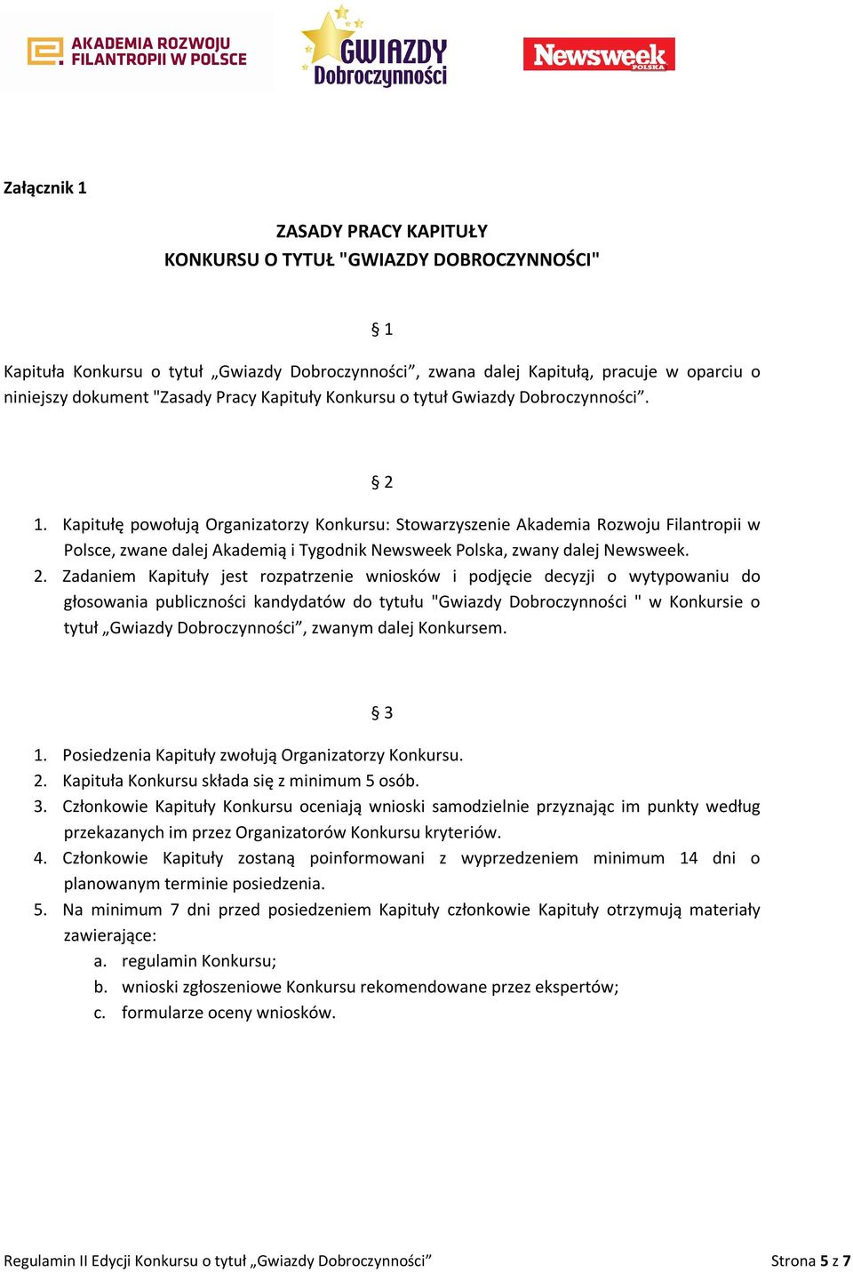 Kapitułę powołują Organizatorzy Konkursu: Stowarzyszenie Akademia Rozwoju Filantropii w Polsce, zwane dalej Akademią i Tygodnik Newsweek Polska, zwany dalej Newsweek. 2.