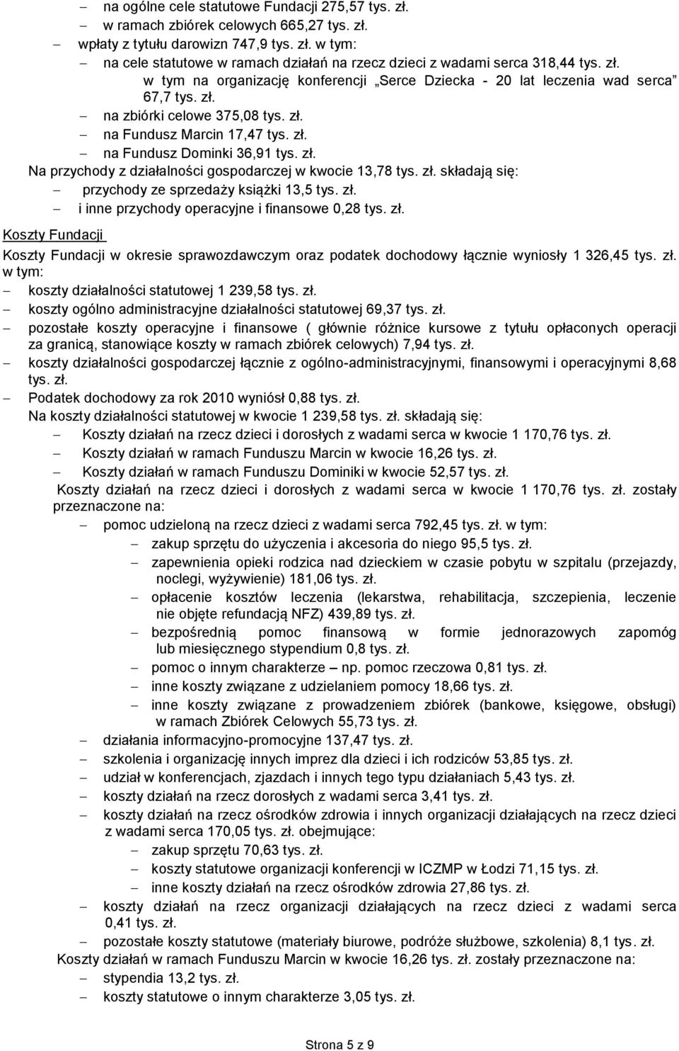 zł. składają się: przychody ze sprzedaży książki 13,5 tys. zł. i inne przychody operacyjne i finansowe 0,28 tys. zł. Koszty Fundacji Koszty Fundacji w okresie sprawozdawczym oraz podatek dochodowy łącznie wyniosły 1 326,45 tys.