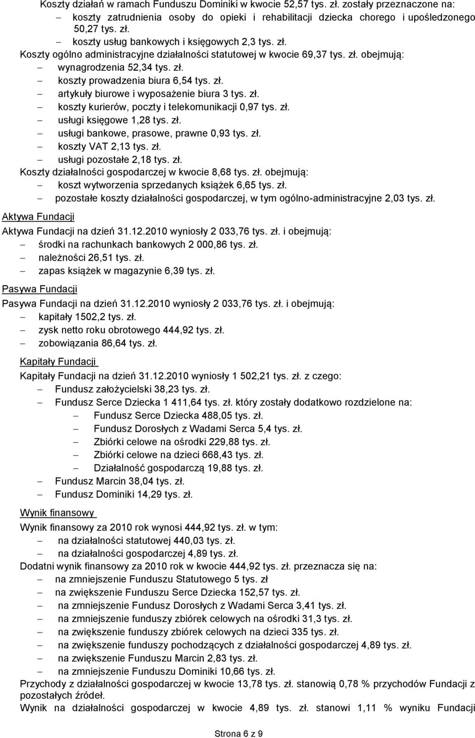 zł. koszty kurierów, poczty i telekomunikacji 0,97 tys. zł. usługi księgowe 1,28 tys. zł. usługi bankowe, prasowe, prawne 0,93 tys. zł. koszty VAT 2,13 tys. zł. usługi pozostałe 2,18 tys. zł. Koszty działalności gospodarczej w kwocie 8,68 tys.