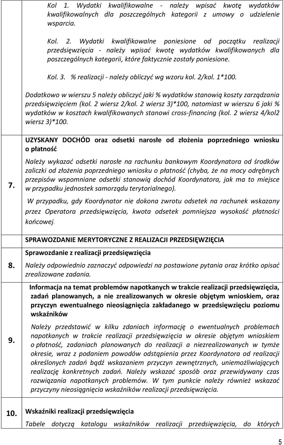 % realizacji - należy obliczyć wg wzoru kol. 2/kol. 1*100. Dodatkowo w wierszu 5 należy obliczyć jaki % wydatków stanowią koszty zarządzania przedsięwzięciem (kol. 2 wiersz 2/kol.