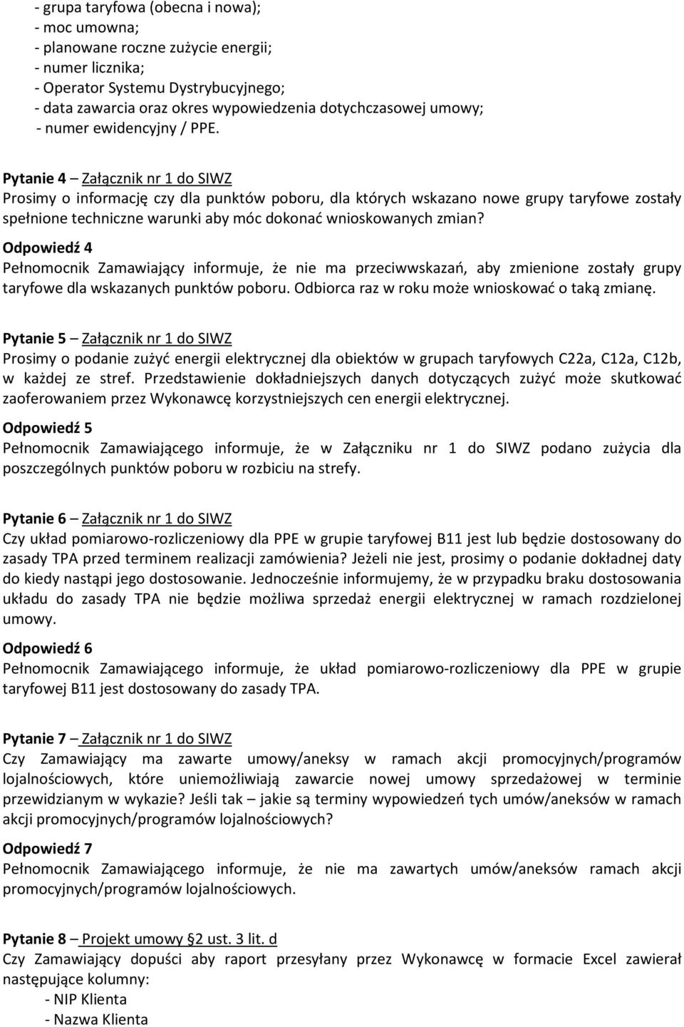 Pytanie 4 Załącznik nr 1 do SIWZ Prosimy o informację czy dla punktów poboru, dla których wskazano nowe grupy taryfowe zostały spełnione techniczne warunki aby móc dokonać wnioskowanych zmian?