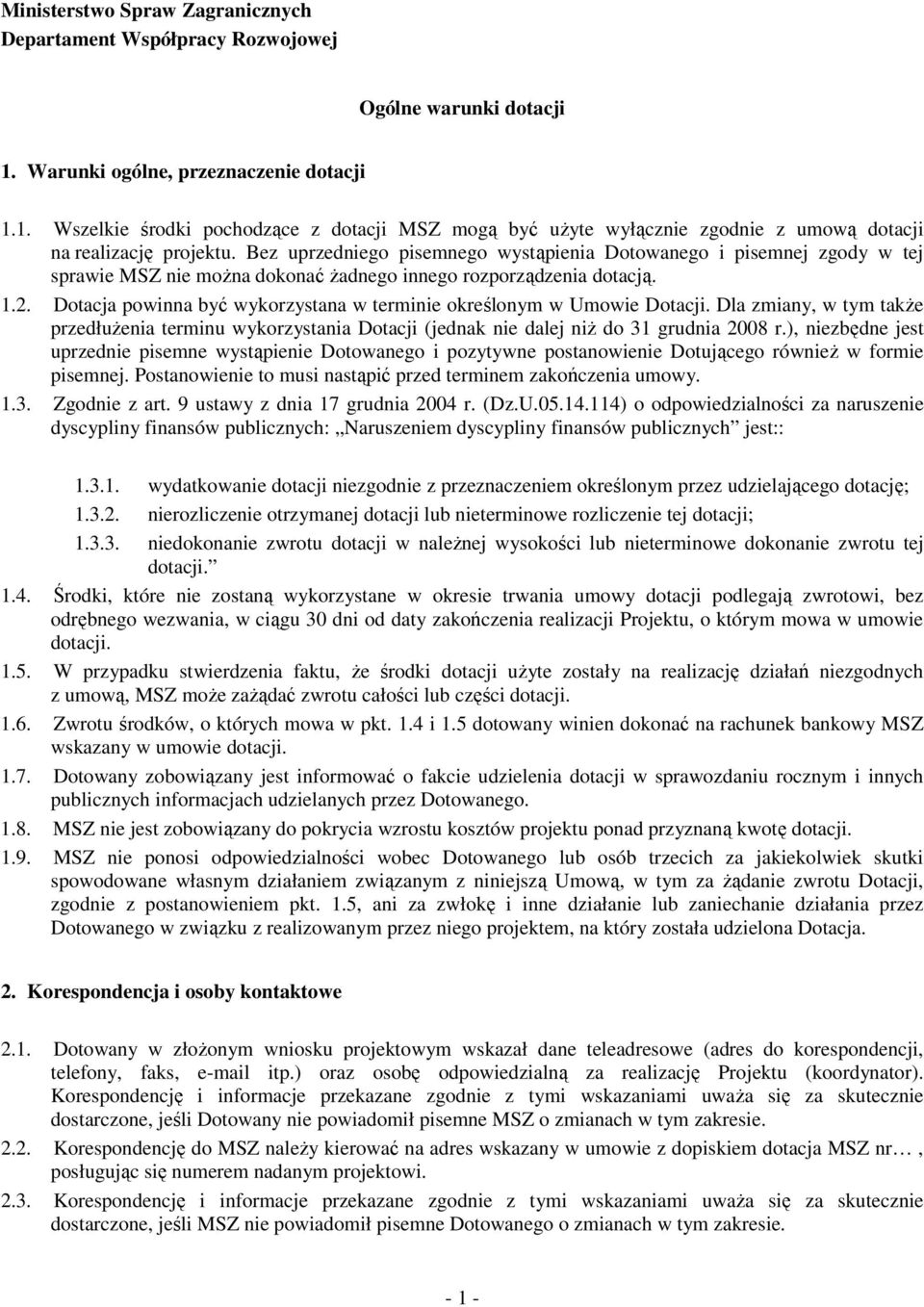 Bez uprzedniego pisemnego wystąpienia Dotowanego i pisemnej zgody w tej sprawie MSZ nie moŝna dokonać Ŝadnego innego rozporządzenia dotacją. 1.2.