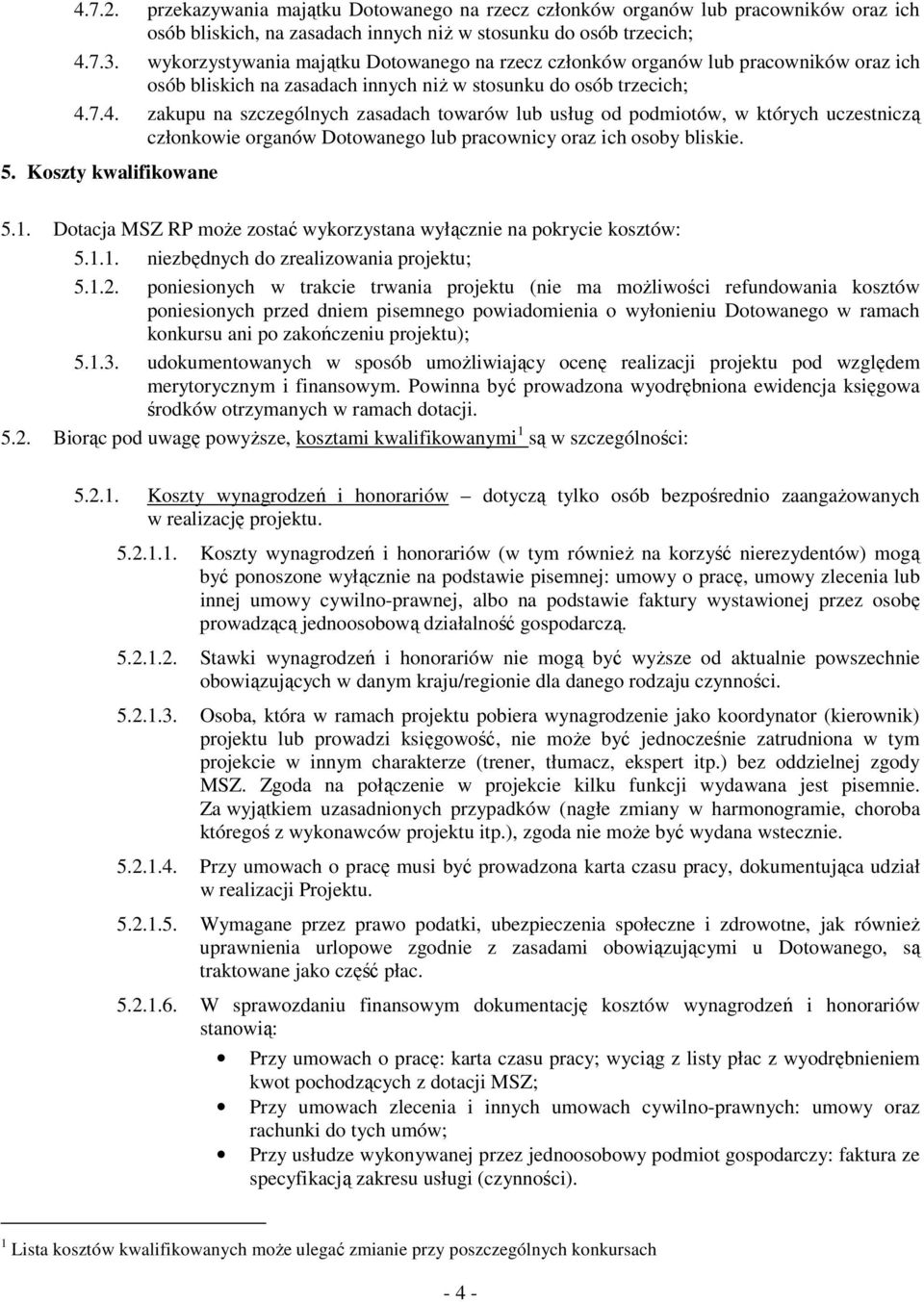 7.4. zakupu na szczególnych zasadach towarów lub usług od podmiotów, w których uczestniczą członkowie organów Dotowanego lub pracownicy oraz ich osoby bliskie. 5. Koszty kwalifikowane 5.1.