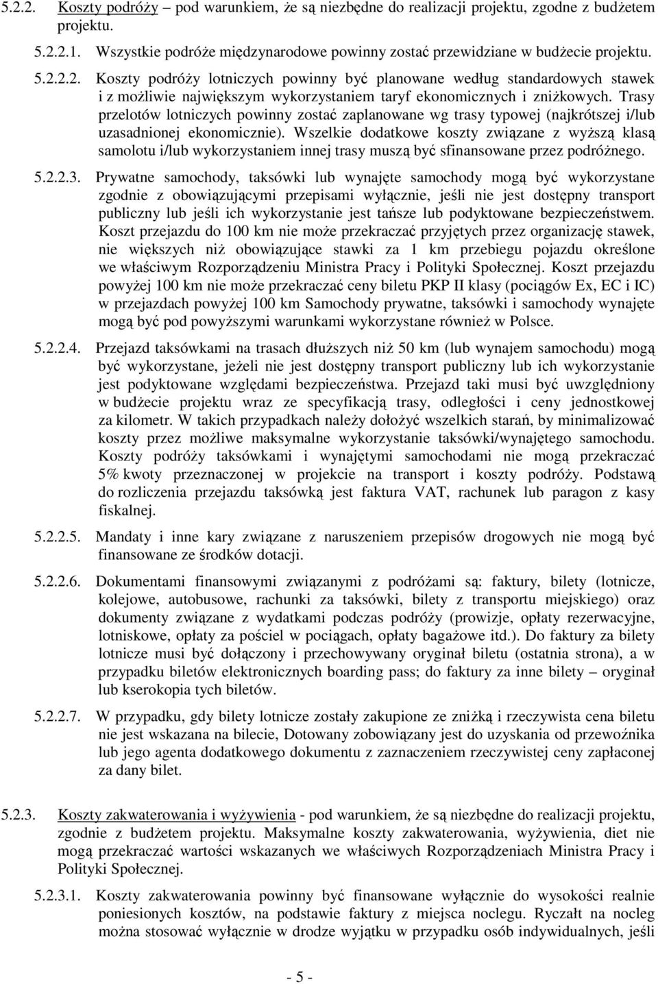 Wszelkie dodatkowe koszty związane z wyŝszą klasą samolotu i/lub wykorzystaniem innej trasy muszą być sfinansowane przez podróŝnego. 5.2.2.3.