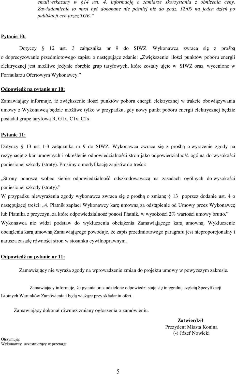 Wykonawca zwraca się z prośbą o doprecyzowanie przedmiotowego zapisu o następujące zdanie: Zwiększenie ilości punktów poboru energii elektrycznej jest moŝliwe jedynie obrębie grup taryfowych, które
