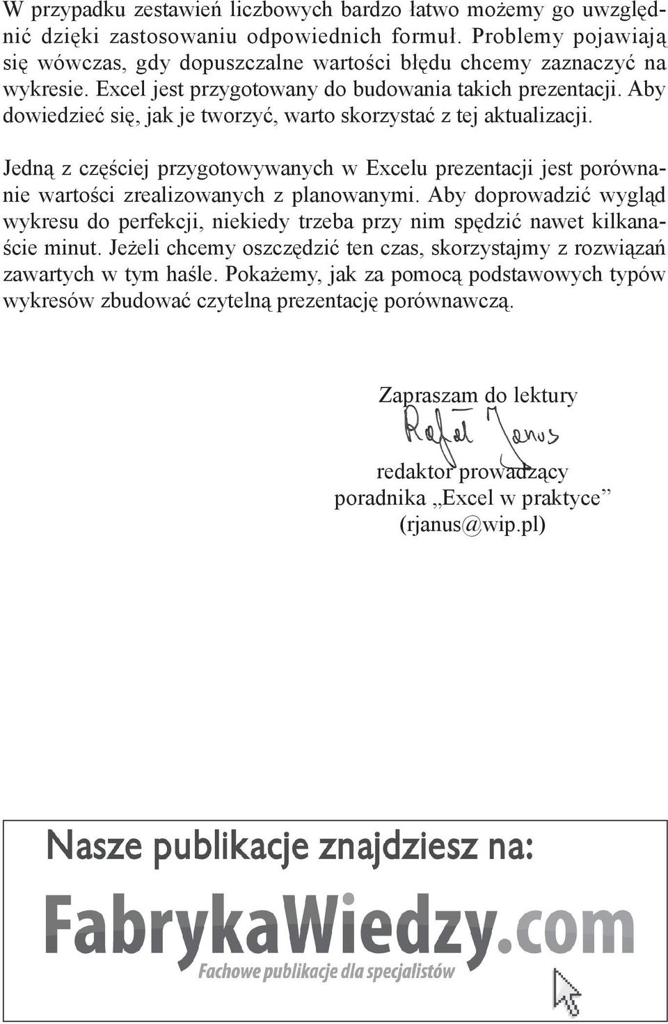 Aby dowiedzieć się, jak je tworzyć, warto skorzystać z tej aktualizacji. Jedną z częściej przygotowywanych w Excelu prezentacji jest porównanie wartości zrealizowanych z planowanymi.