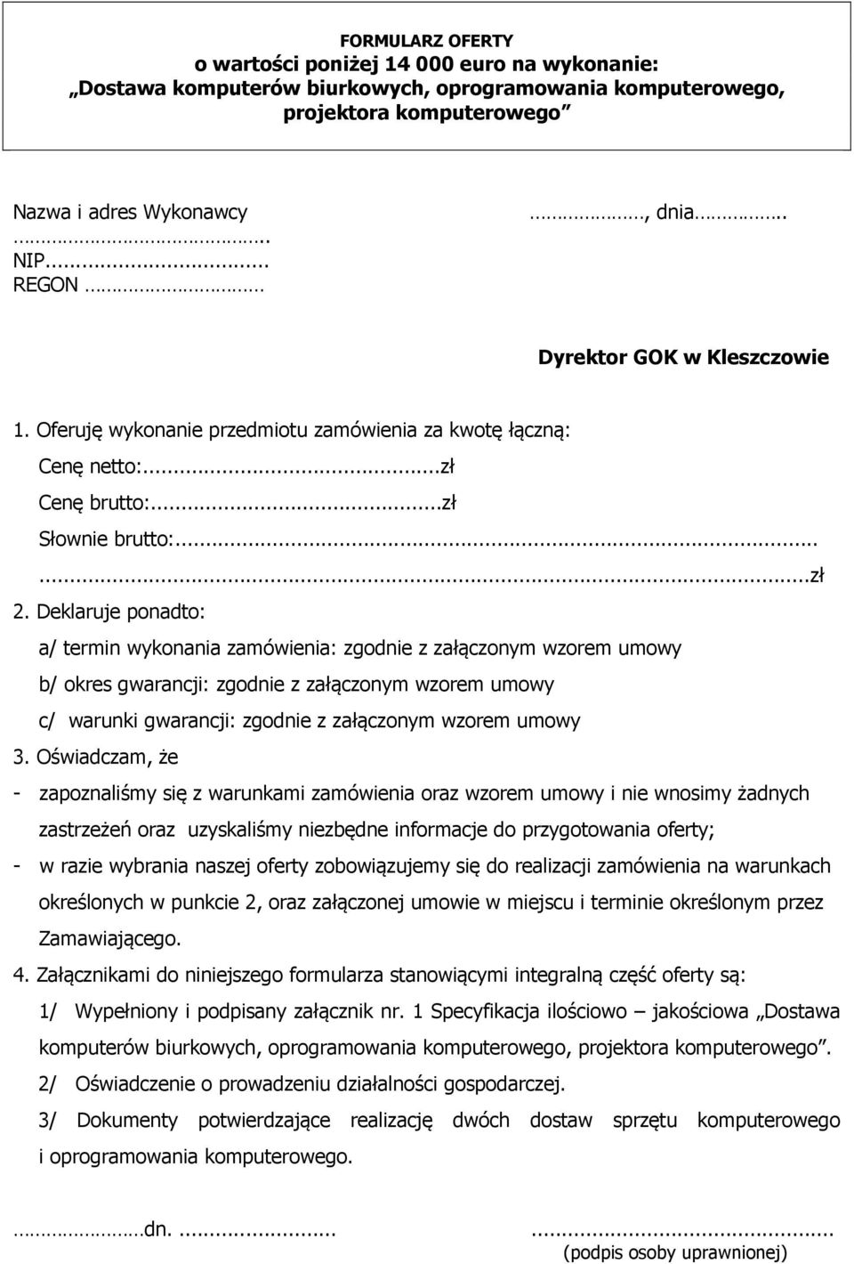 Deklaruje ponadto: a/ termin wykonania zamówienia: zgodnie z załączonym wzorem umowy b/ okres gwarancji: zgodnie z załączonym wzorem umowy c/ warunki gwarancji: zgodnie z załączonym wzorem umowy 3.