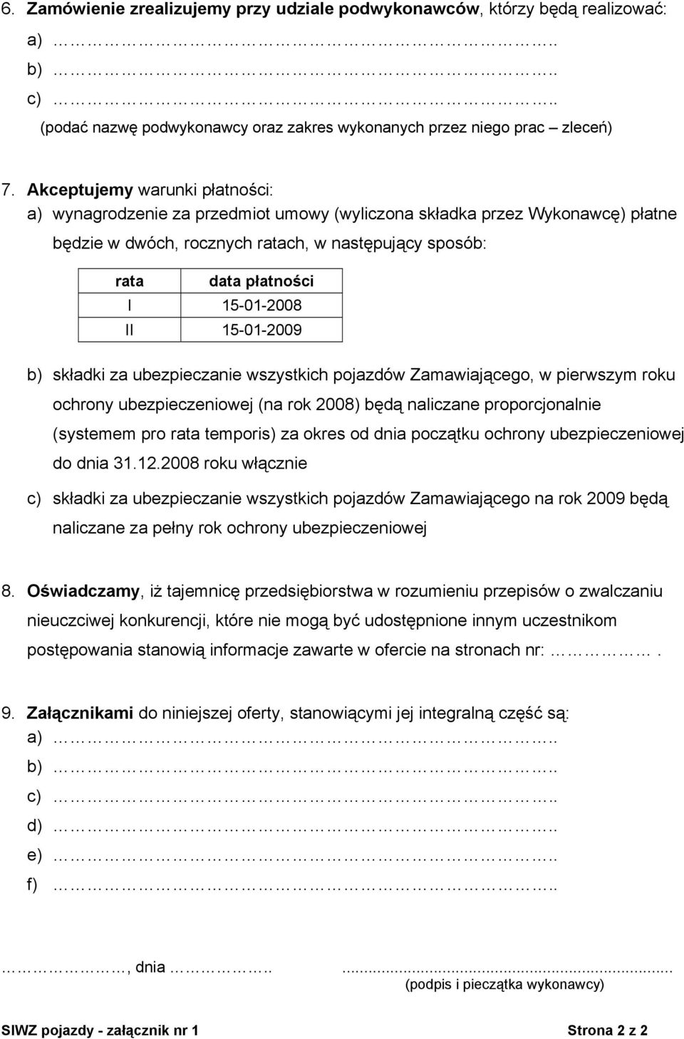 II 15-01-2009 b) składki za ubezpieczanie wszystkich pojazdów Zamawiającego, w pierwszym roku ochrony ubezpieczeniowej (na rok 2008) będą naliczane proporcjonalnie (systemem pro rata temporis) za