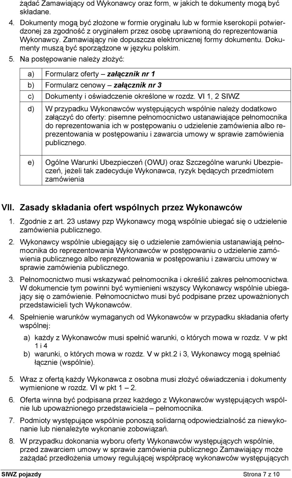 Zamawiający nie dopuszcza elektronicznej formy dokumentu. Dokumenty muszą być sporządzone w języku polskim. 5.
