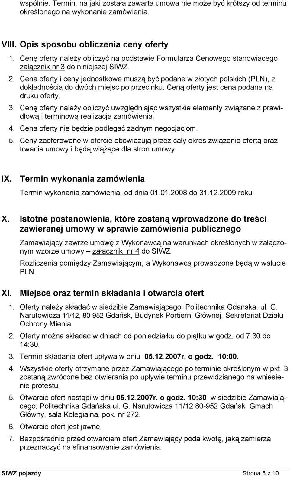 Cena oferty i ceny jednostkowe muszą być podane w złotych polskich (PLN), z dokładnością do dwóch miejsc po przecinku. Ceną oferty jest cena podana na druku oferty. 3.