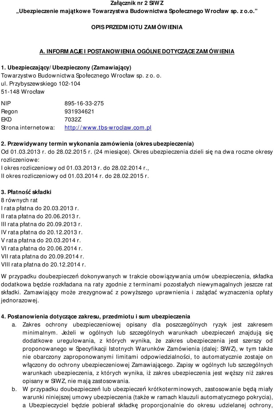 Przybyszewskiego 102-104 51-148 Wrocław NIP 895-16-33-275 Regon 931934621 EKD 7032Z Strona internetowa: http://www.tbs-wroclaw.com.pl 2.