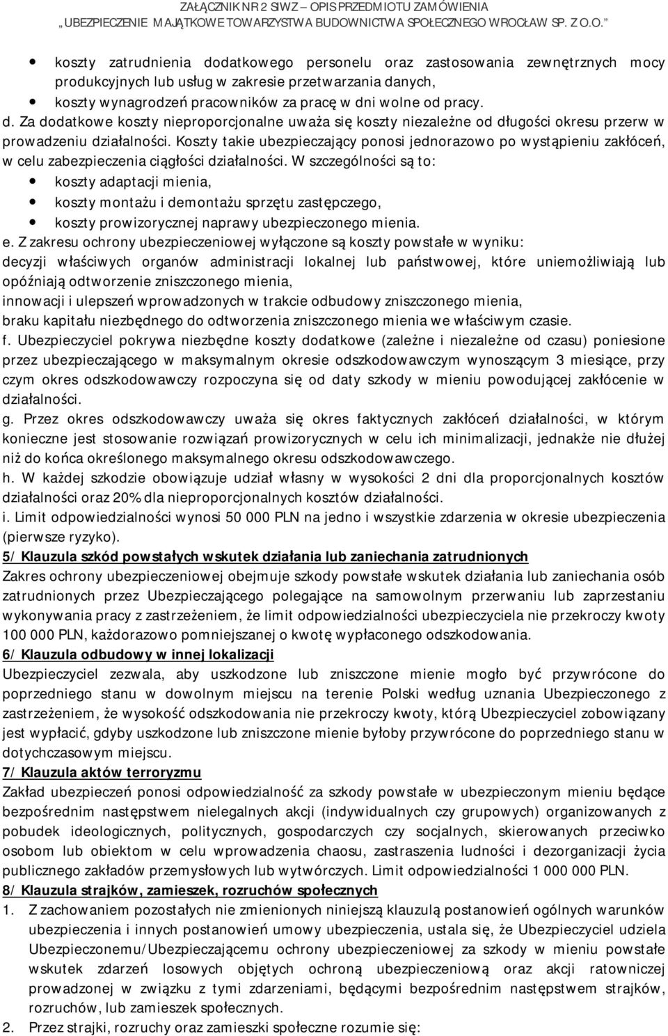 W szczególności są to: koszty adaptacji mienia, koszty montażu i demontażu sprzętu zastępczego, koszty prowizorycznej naprawy ubezpieczonego mienia. e.