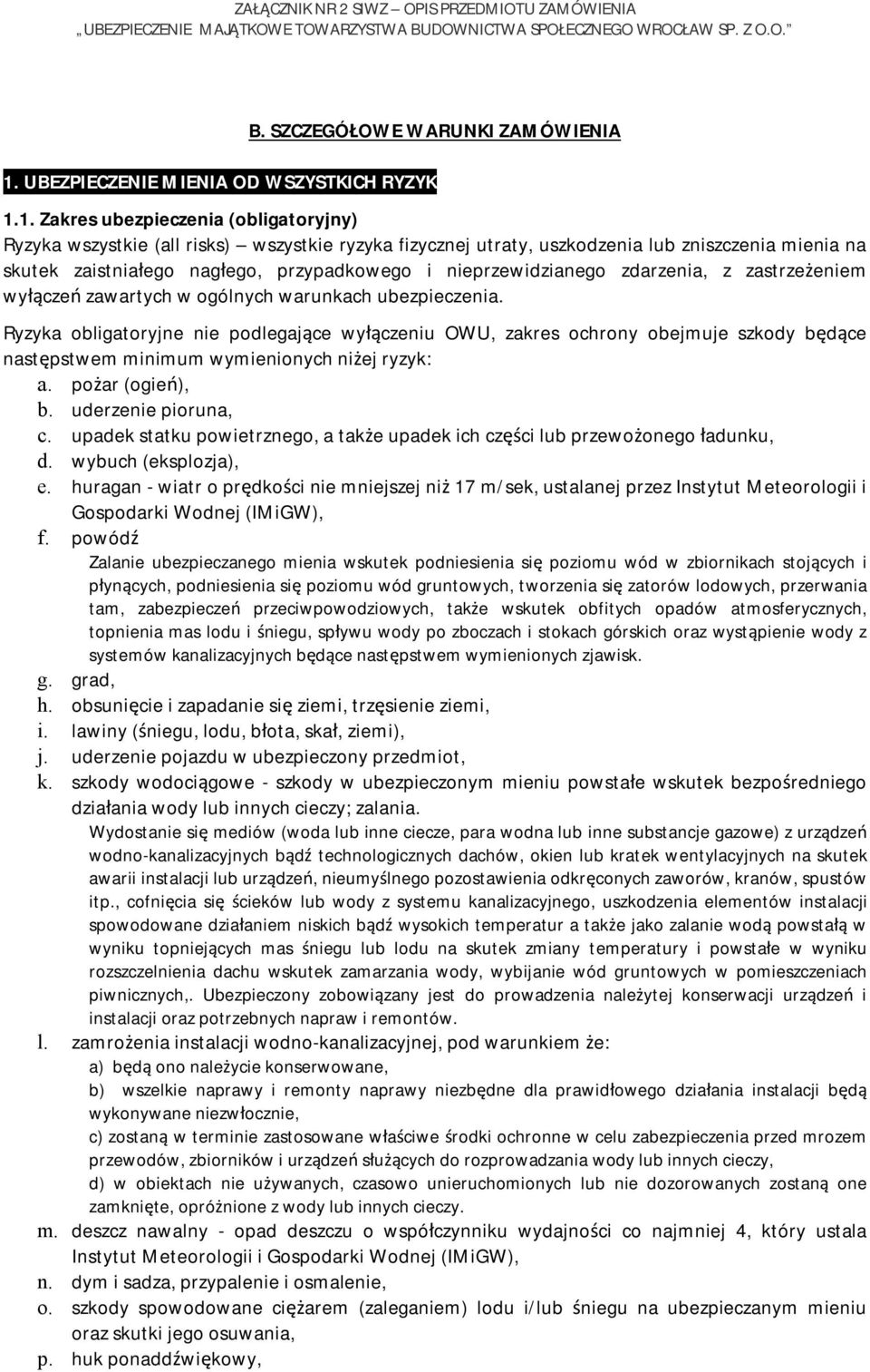 1. Zakres ubezpieczenia (obligatoryjny) Ryzyka wszystkie (all risks) wszystkie ryzyka fizycznej utraty, uszkodzenia lub zniszczenia mienia na skutek zaistniałego nagłego, przypadkowego i