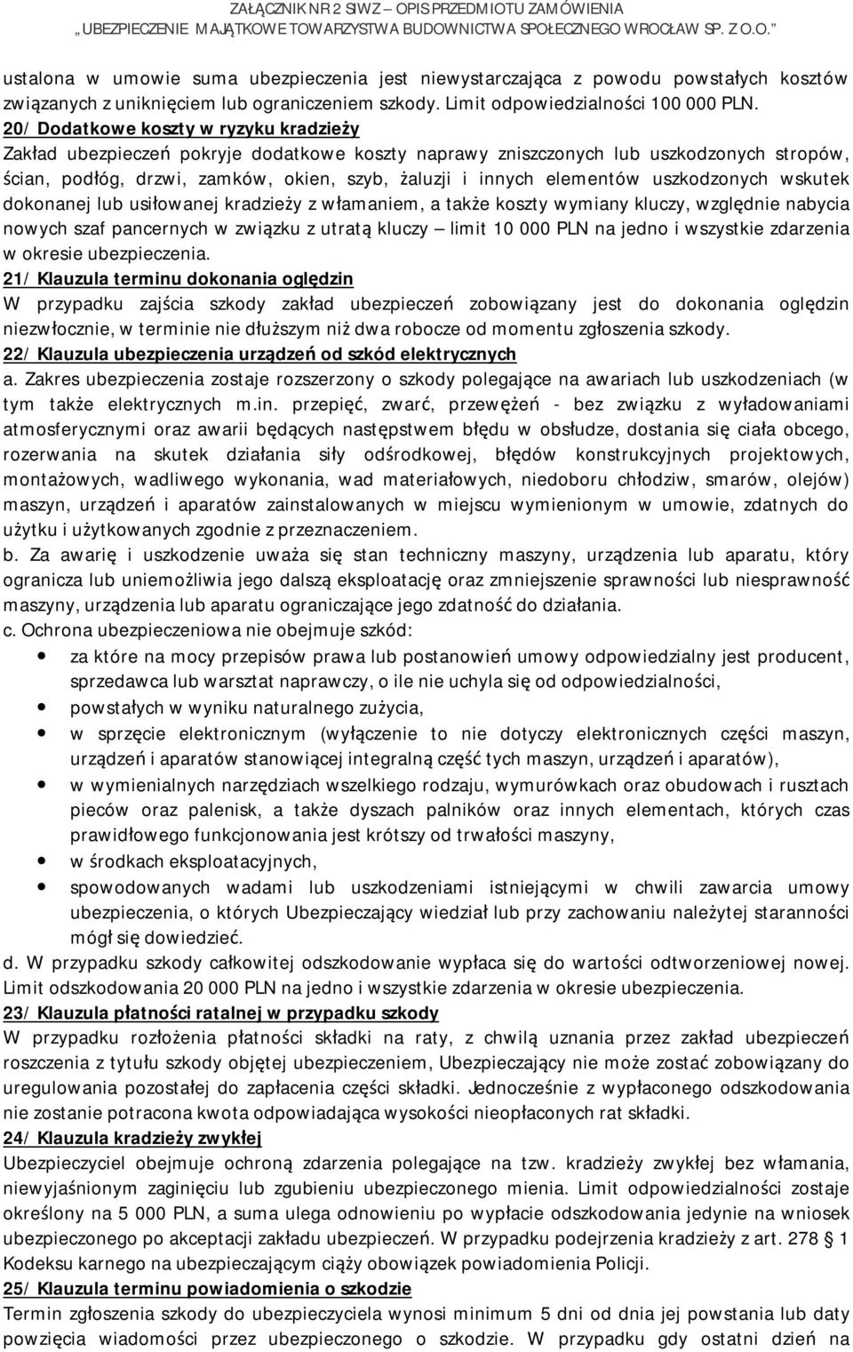 elementów uszkodzonych wskutek dokonanej lub usiłowanej kradzieży z włamaniem, a także koszty wymiany kluczy, względnie nabycia nowych szaf pancernych w związku z utratą kluczy limit 10 000 PLN na